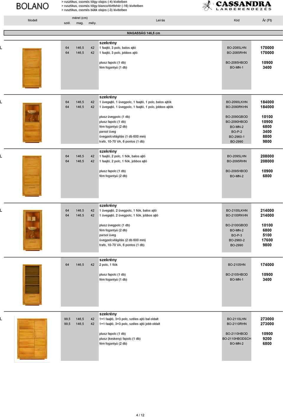 üvegpolc (1 db) BO-2090GBOD 10100 plusz fapolc (1 db) BO-2090HBOD 10900 parsol üveg BO-P-2 3400 üvegpolcvilágítás (1 db 600 mm) BO-2960-1 8800 L 64 146,5 42 1 faajtó, 2 polc, 1 fiók, balos ajtó