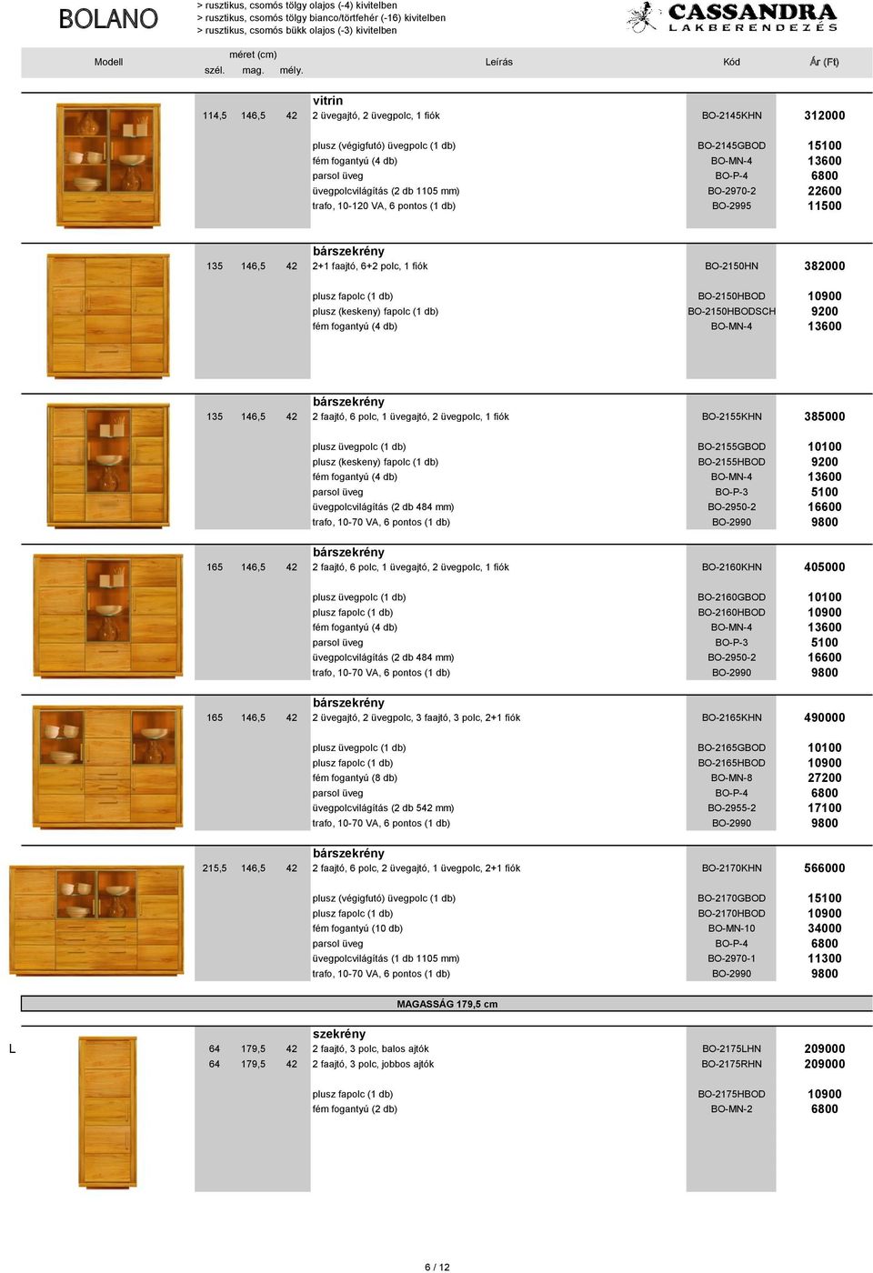 385000 plusz üvegpolc (1 db) BO-2155GBOD 10100 plusz (keskeny) fapolc (1 db) BO-2155HBOD 9200 üvegpolcvilágítás (2 db 484 mm) BO-2950-2 16600 bár 165 146,5 42 2 faajtó, 6 polc, 1 üvegajtó, 2