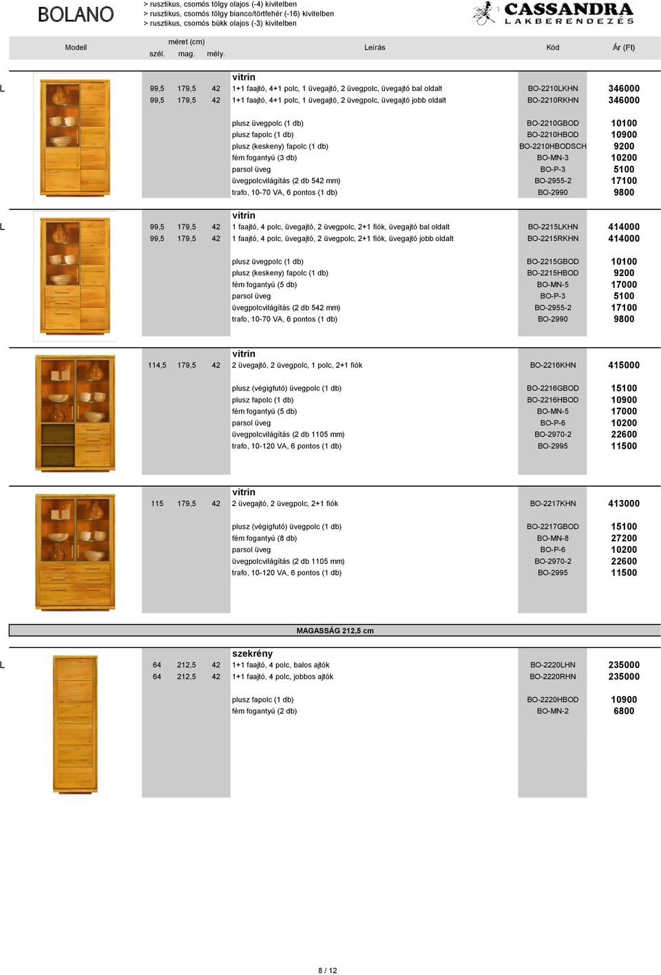 mm) BO-2955-2 17100 L 99,5 179,5 42 1 faajtó, 4 polc, üvegajtó, 2 üvegpolc, 2+1 fiók, üvegajtó bal oldalt BO-2215LKHN 414000 99,5 179,5 42 1 faajtó, 4 polc, üvegajtó, 2 üvegpolc, 2+1 fiók, üvegajtó