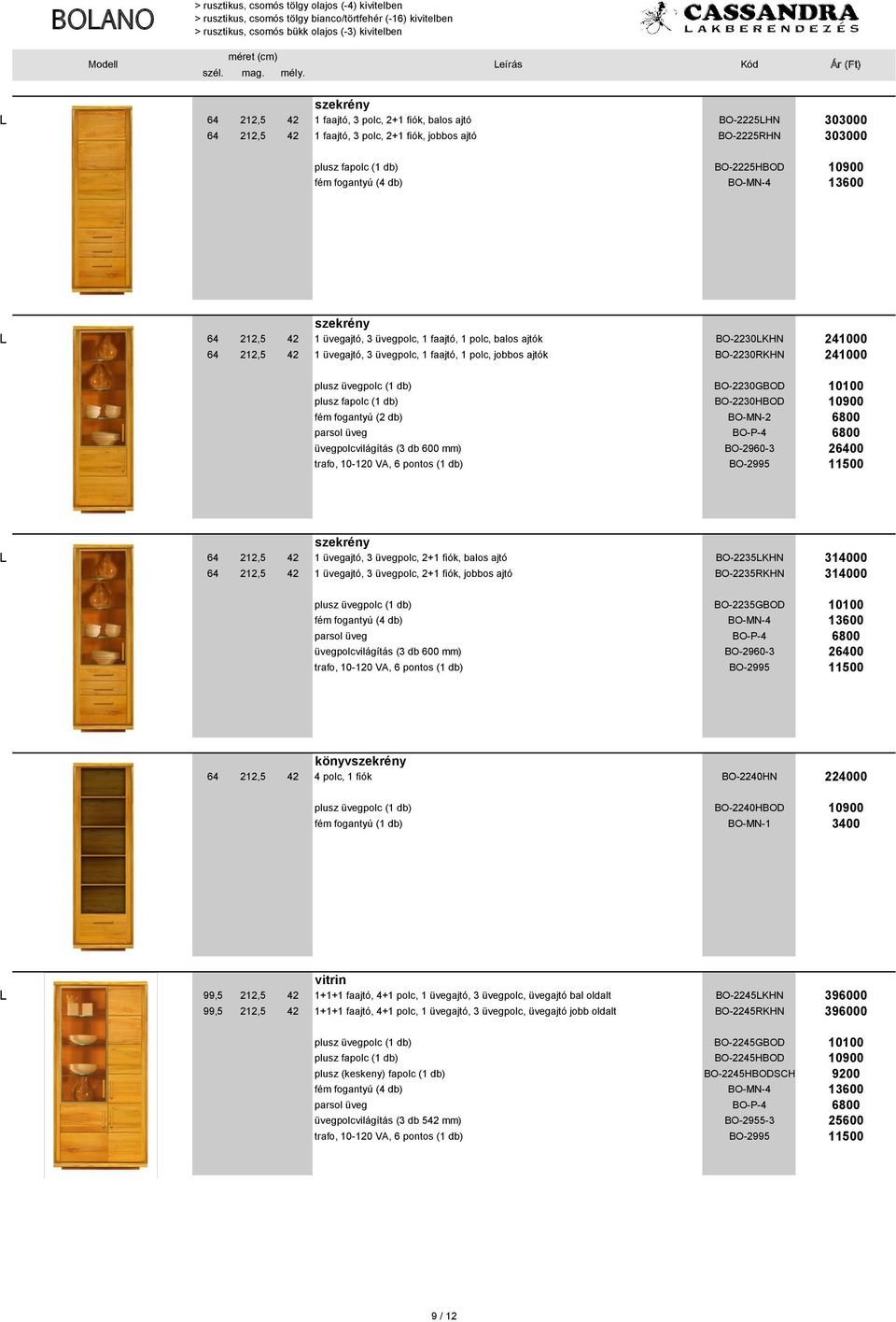 plusz fapolc (1 db) BO-2230HBOD 10900 üvegpolcvilágítás (3 db 600 mm) BO-2960-3 26400 L 64 212,5 42 1 üvegajtó, 3 üvegpolc, 2+1 fiók, balos ajtó BO-2235LKHN 314000 64 212,5 42 1 üvegajtó, 3 üvegpolc,