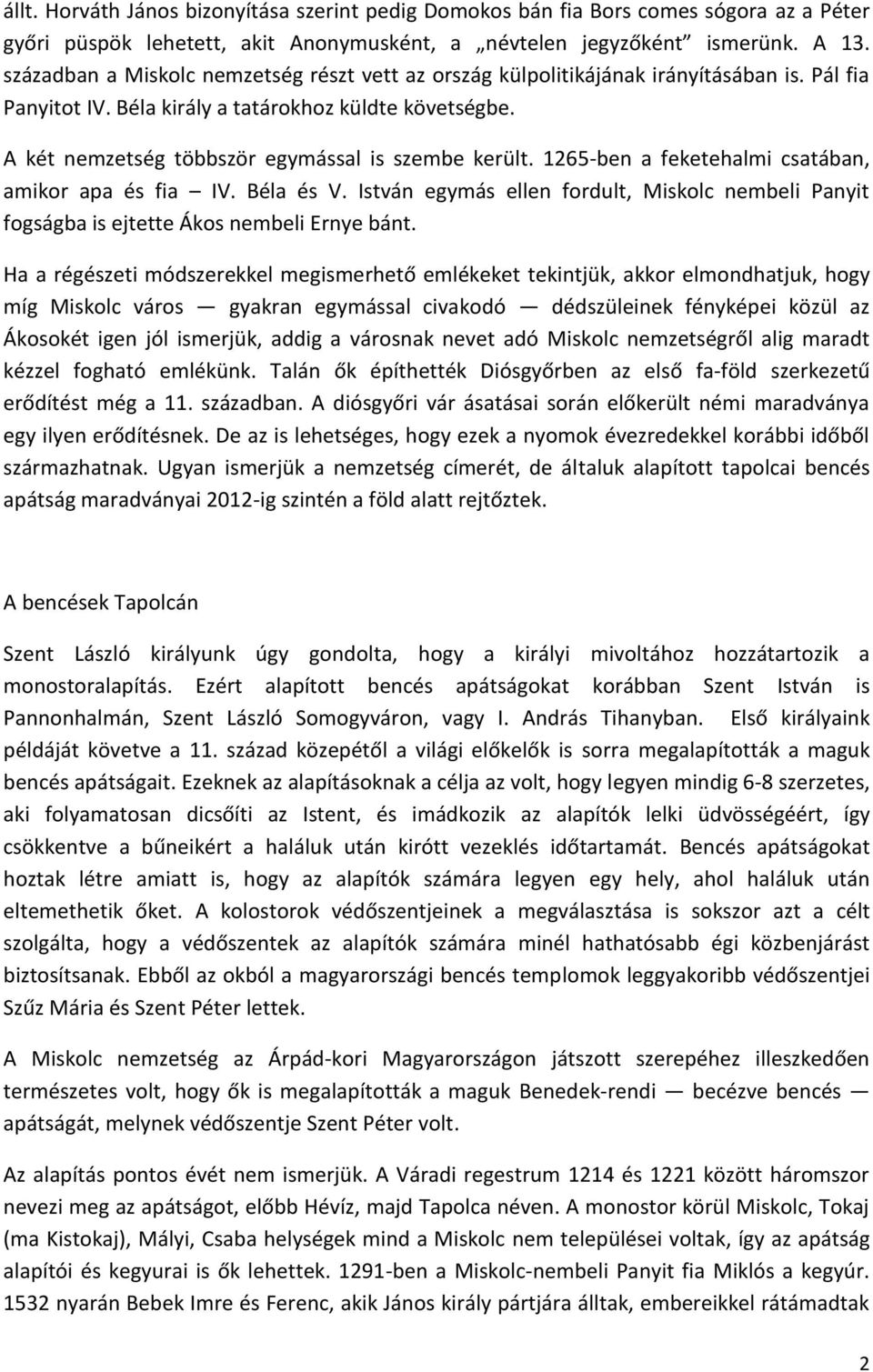 A két nemzetség többször egymással is szembe került. 1265-ben a feketehalmi csatában, amikor apa és fia IV. Béla és V.