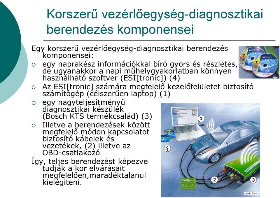 biztosító számítógép (célszerűen laptop) (1) egy nagyteljesítményű diagnosztikai készülék (Bosch KTS termékcsalád) (3) Illetve a berendezések között megfelelő