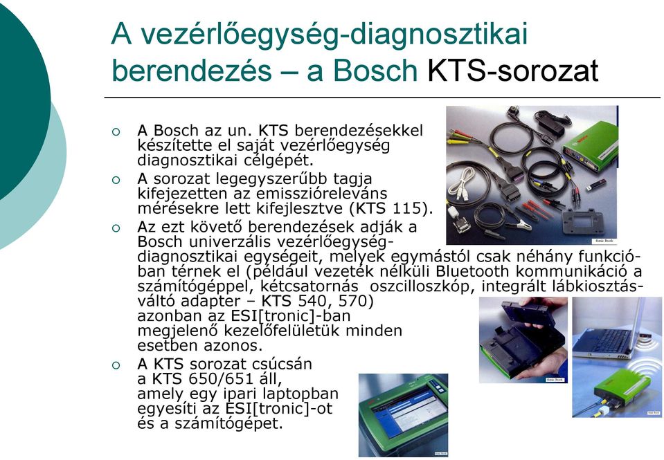 Az ezt követő berendezések adják a Bosch univerzális vezérlőegységdiagnosztikai egységeit, melyek egymástól csak néhány funkcióban térnek el (például vezeték nélküli Bluetooth