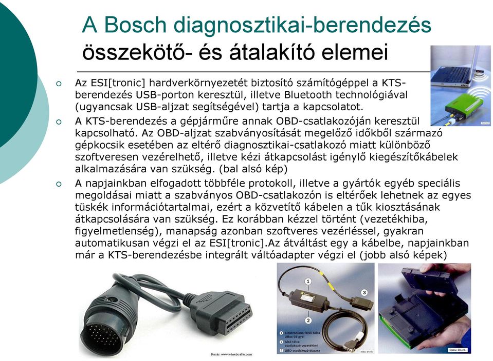 Az OBD-aljzat szabványosítását megelőző időkből származó gépkocsik esetében az eltérő diagnosztikai-csatlakozó miatt különböző szoftveresen vezérelhető, illetve kézi átkapcsolást igénylő