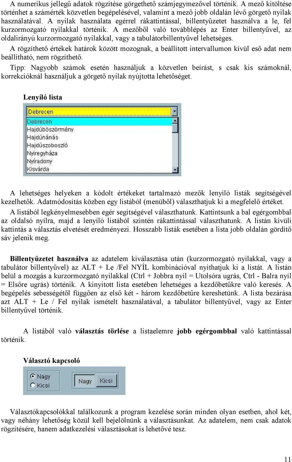 A nyilak használata egérrel rákattintással, billentyűzetet használva a le, fel kurzormozgató nyilakkal történik.