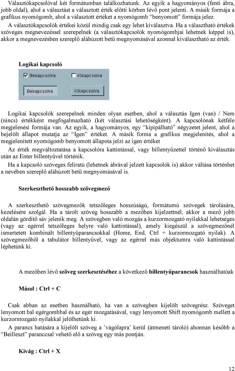 Ha a választható értékek szöveges megnevezéssel szerepelnek (a választókapcsolók nyomógombjai lehetnek képpel is), akkor a megnevezésben szereplő aláhúzott betű megnyomásával azonnal kiválasztható az