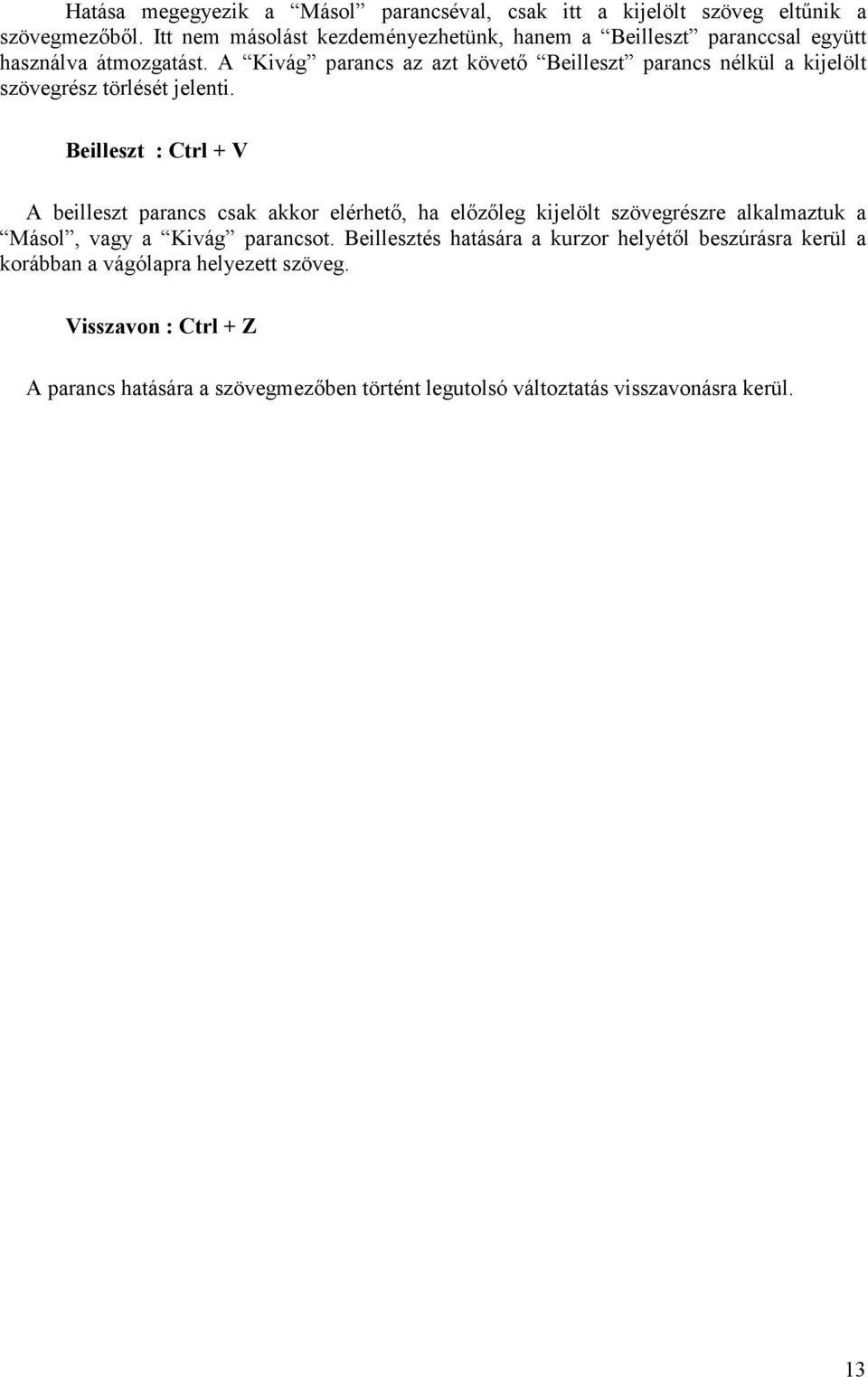 A Kivág parancs az azt követő Beilleszt parancs nélkül a kijelölt szövegrész törlését jelenti.