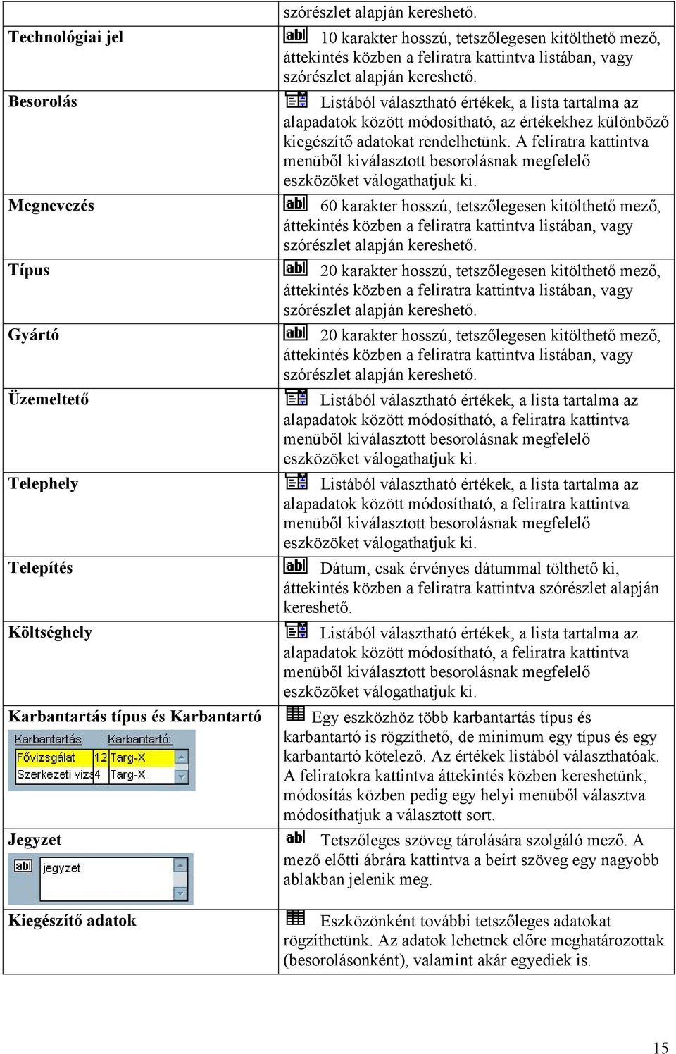 Listából választható értékek, a lista tartalma az alapadatok között módosítható, az értékekhez különböző kiegészítő adatokat rendelhetünk.