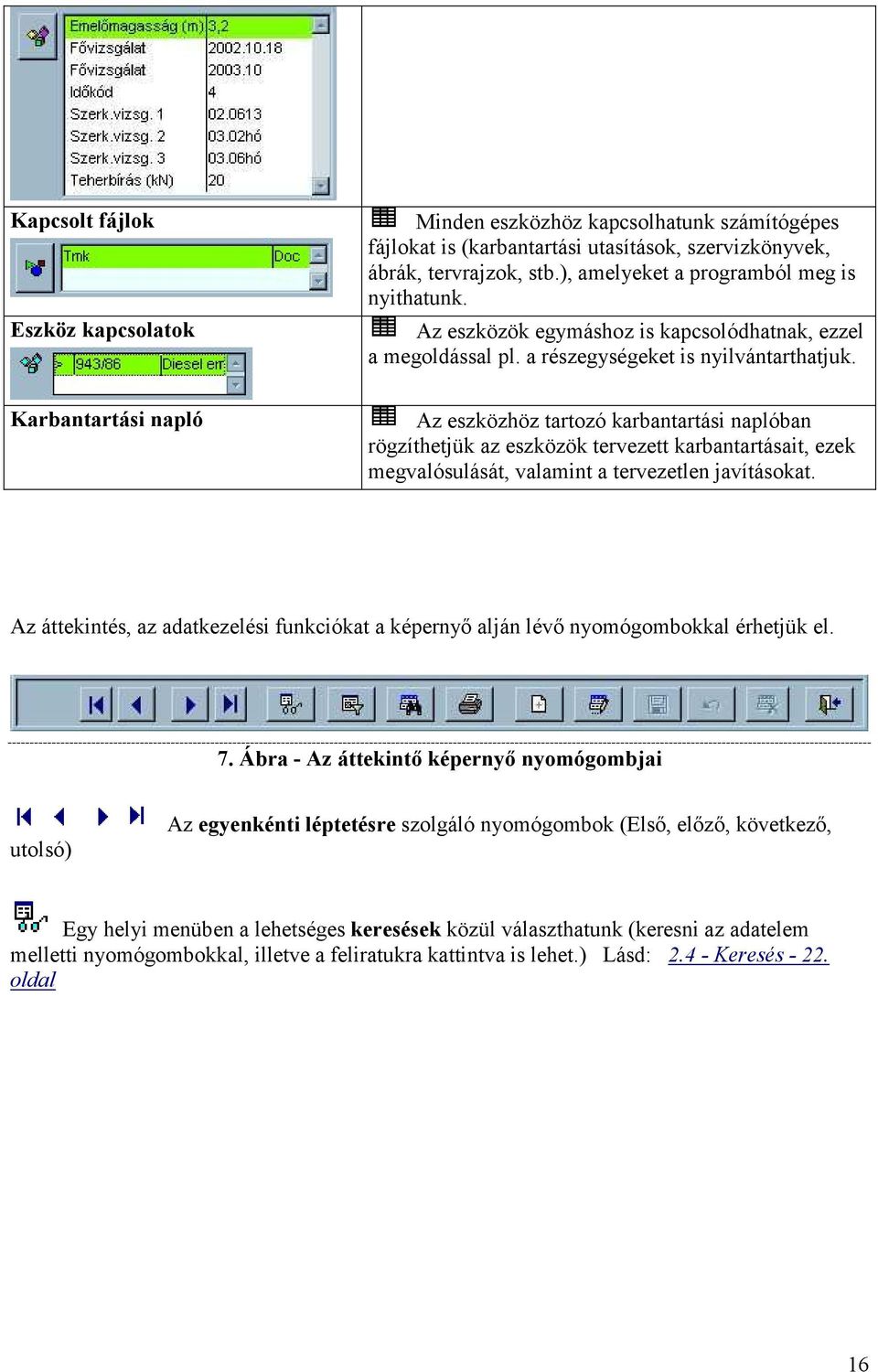 Karbantartási napló Az eszközhöz tartozó karbantartási naplóban rögzíthetjük az eszközök tervezett karbantartásait, ezek megvalósulását, valamint a tervezetlen javításokat.