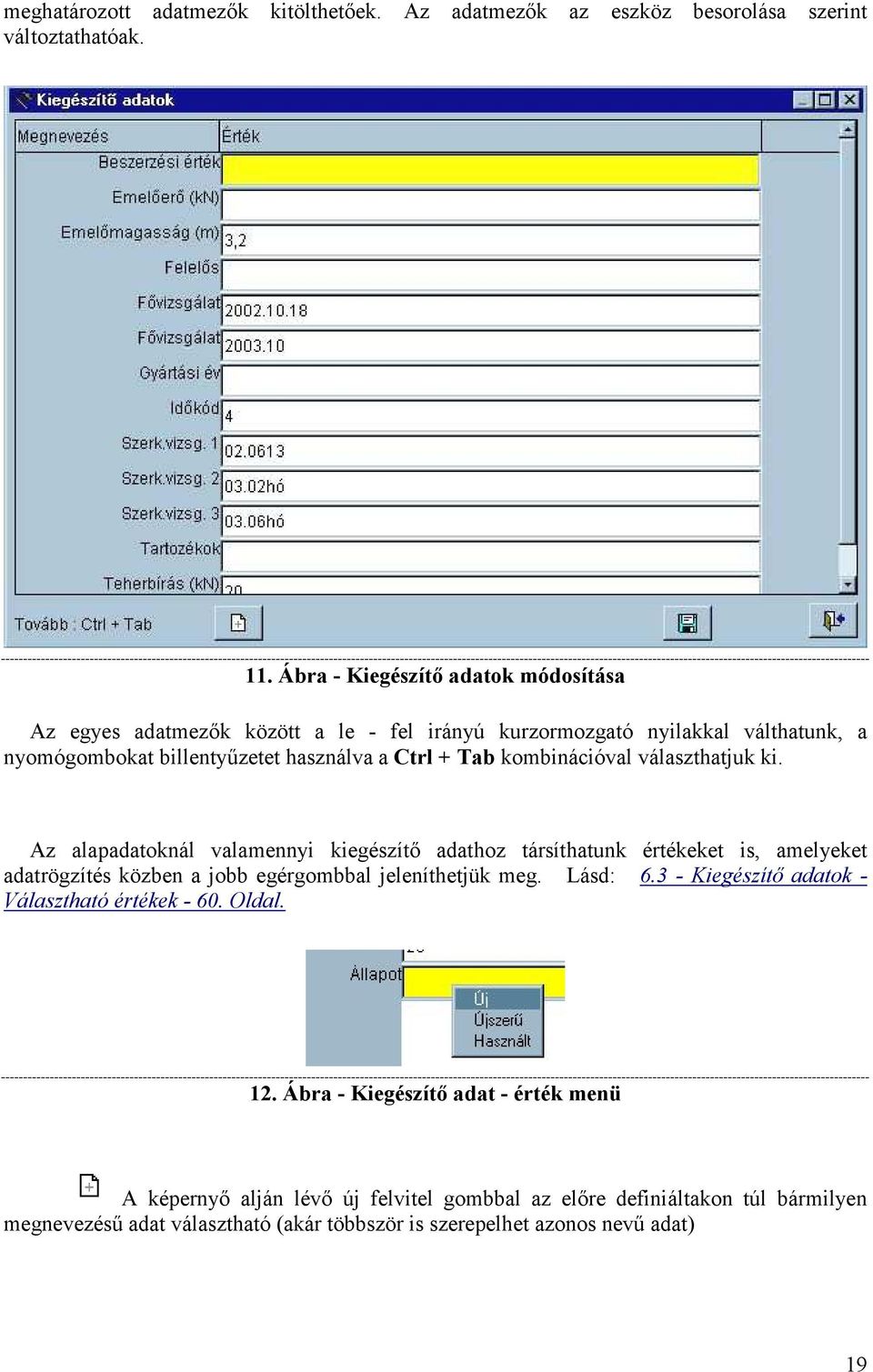 kombinációval választhatjuk ki. Az alapadatoknál valamennyi kiegészítő adathoz társíthatunk értékeket is, amelyeket adatrögzítés közben a jobb egérgombbal jeleníthetjük meg.