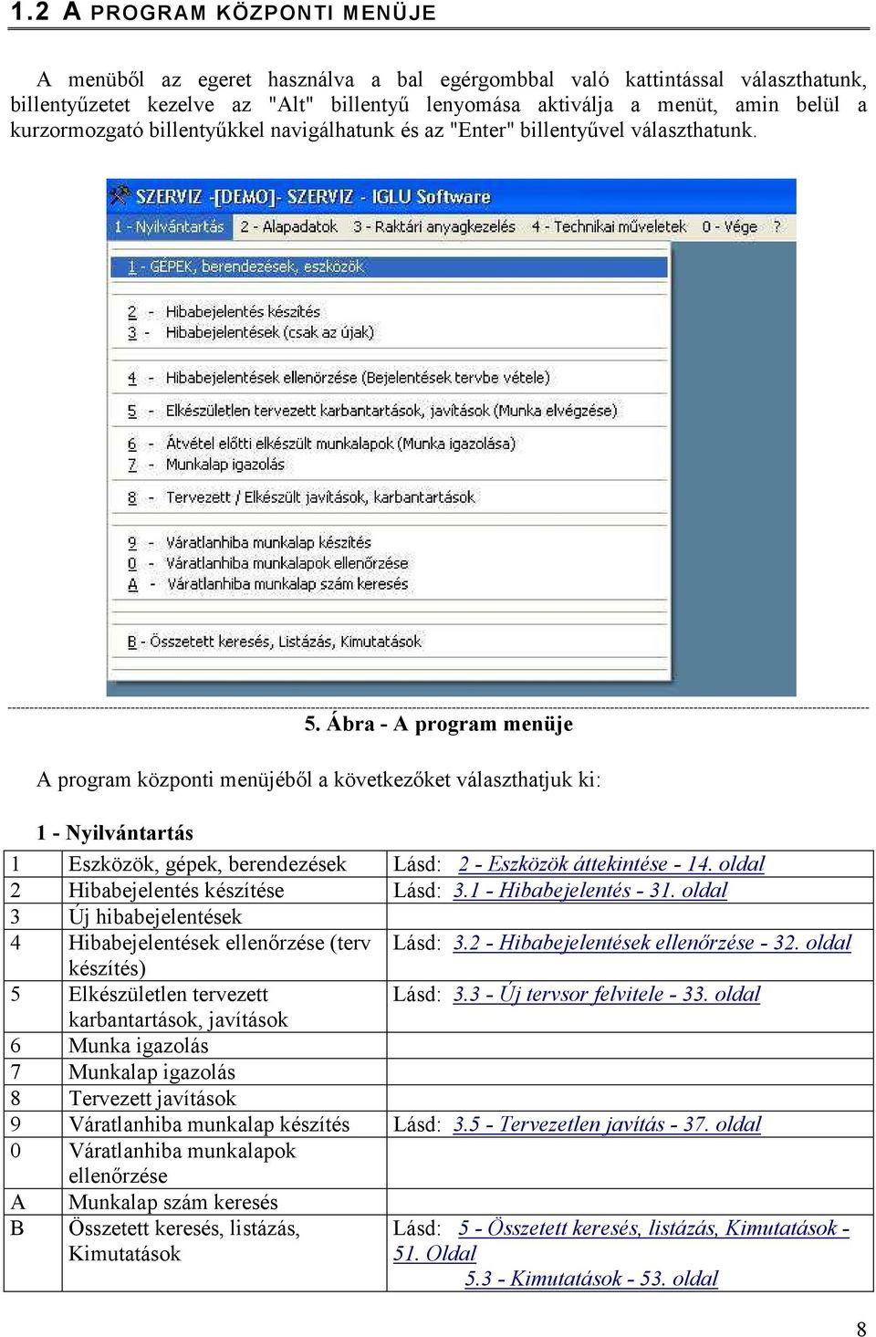 Ábra - A program menüje A program központi menüjéből a következőket választhatjuk ki: 1 - Nyilvántartás 1 Eszközök, gépek, berendezések Lásd: 2 - Eszközök áttekintése - 14.