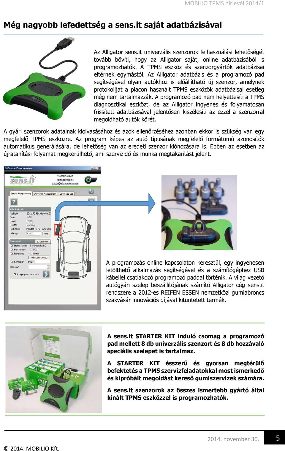 Az Alligator adatbázis és a programozó pad segítségével olyan autókhoz is előállítható új szenzor, amelynek protokollját a piacon használt TPMS eszközök adatbázisai esetleg még nem tartalmazzák.