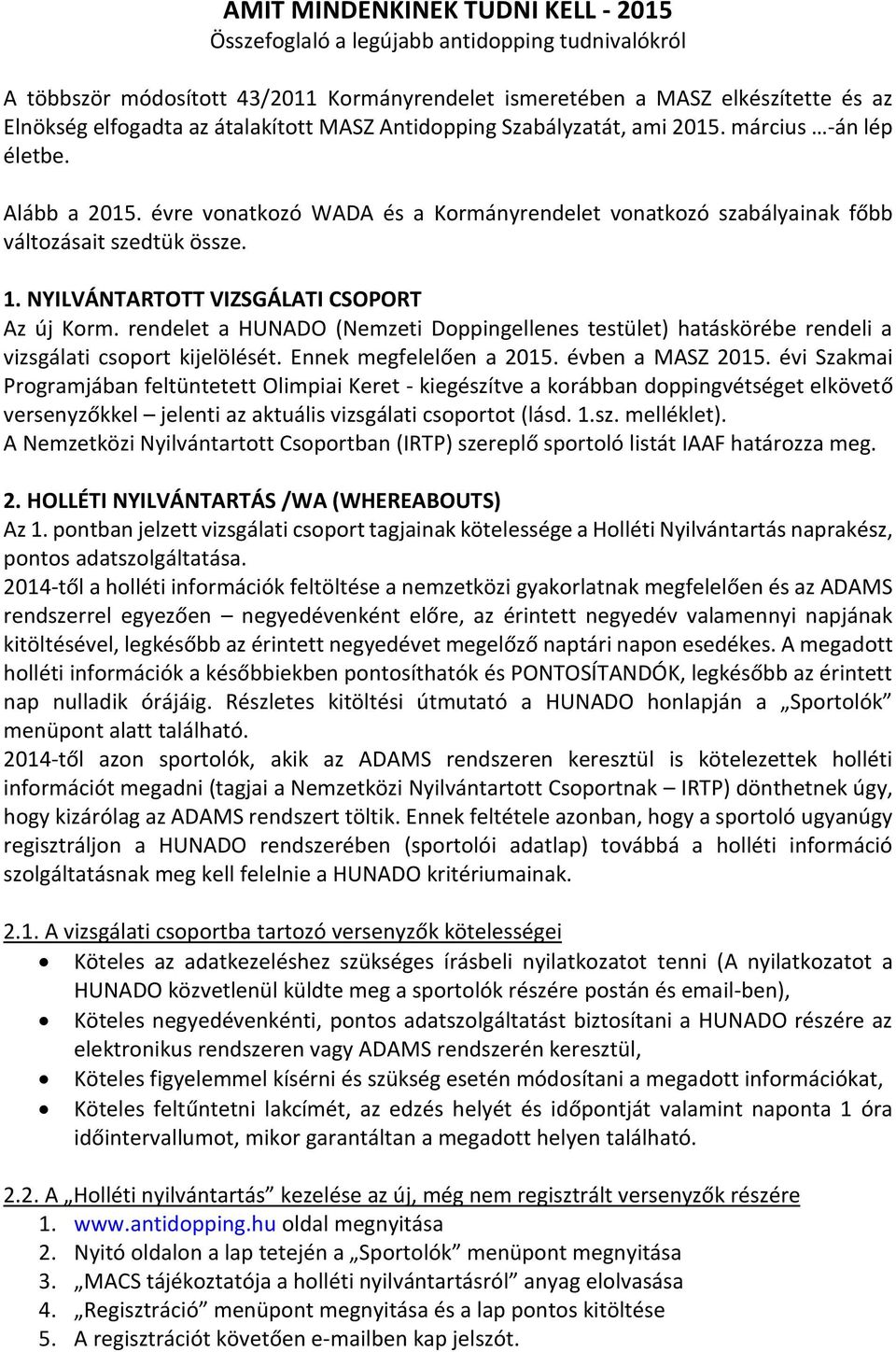 NYILVÁNTARTOTT VIZSGÁLATI CSOPORT Az új Korm. rendelet a HUNADO (Nemzeti Doppingellenes testület) hatáskörébe rendeli a vizsgálati csoport kijelölését. Ennek megfelelően a 2015. évben a MASZ 2015.