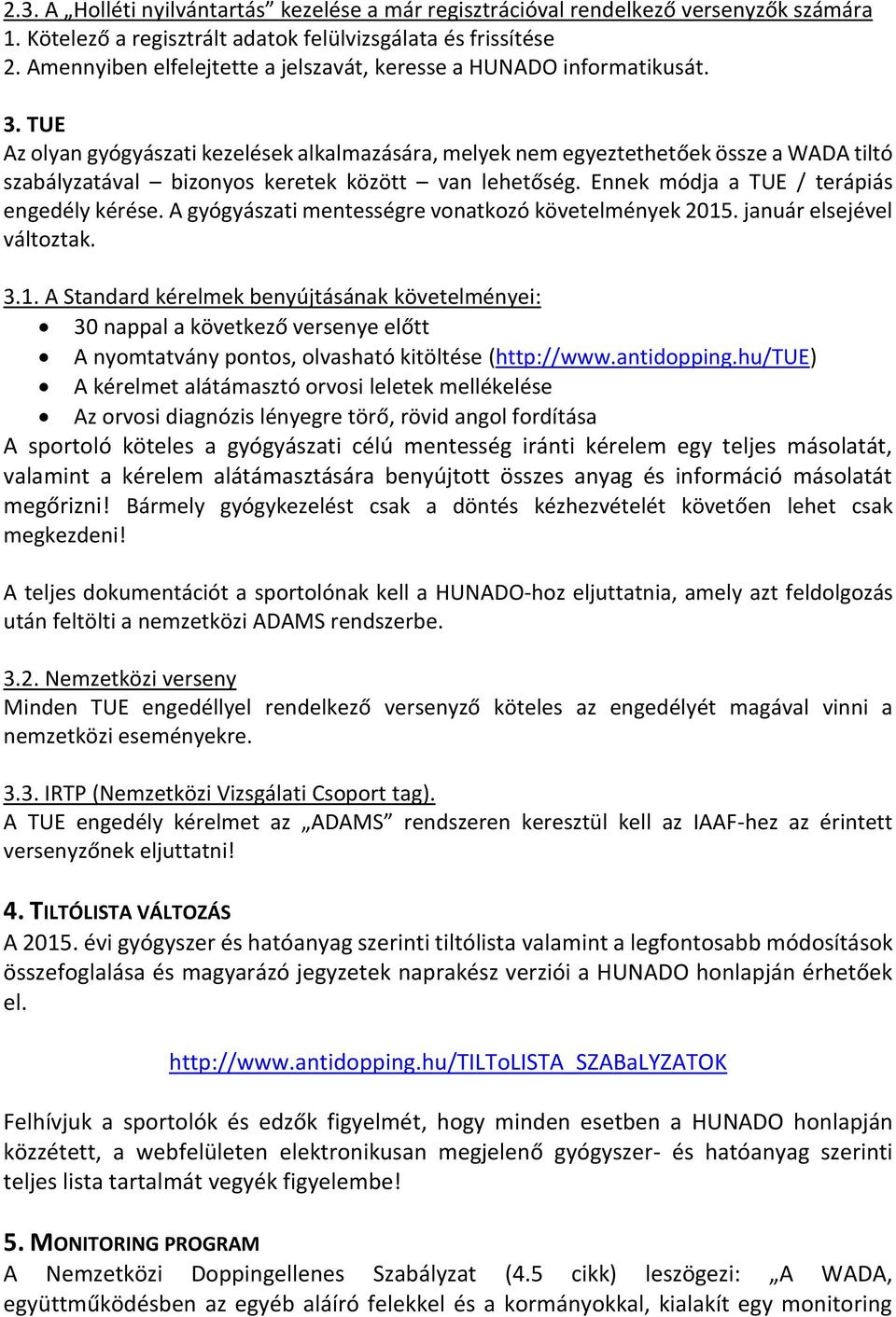 TUE Az olyan gyógyászati kezelések alkalmazására, melyek nem egyeztethetőek össze a WADA tiltó szabályzatával bizonyos keretek között van lehetőség. Ennek módja a TUE / terápiás engedély kérése.