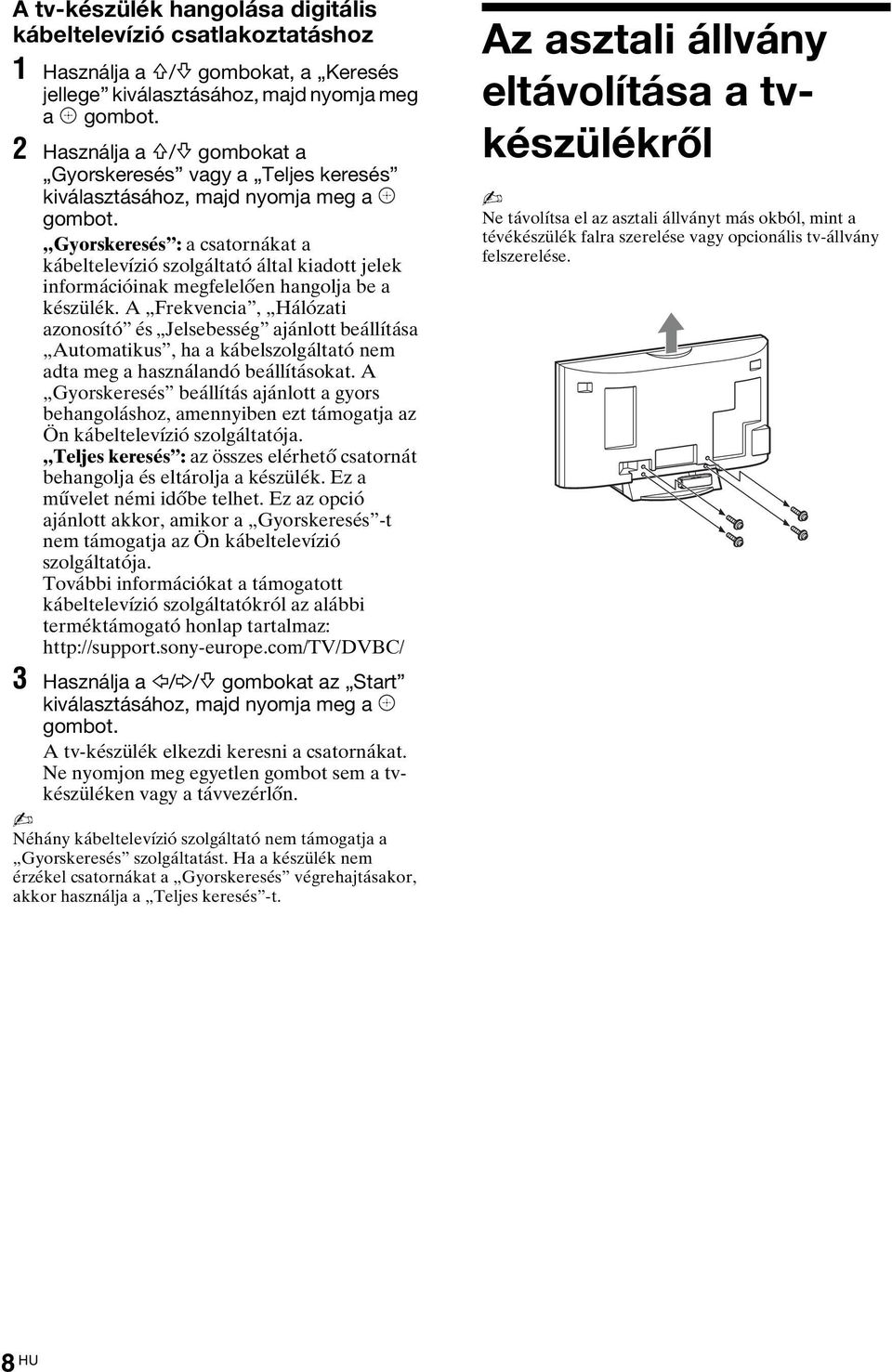 Gyorskeresés : a csatornákat a kábeltelevízió szolgáltató által kiadott jelek információinak megfelelően hangolja be a készülék.