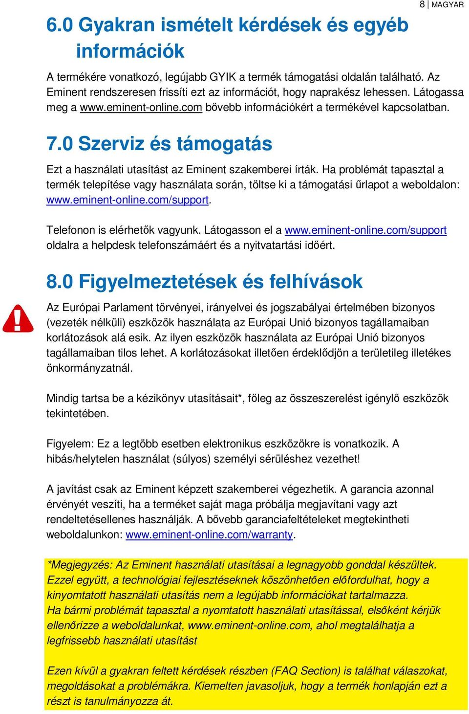 0 Szerviz és támogatás Ezt a használati utasítást az Eminent szakemberei írták. Ha problémát tapasztal a termék telepítése vagy használata során, töltse ki a támogatási űrlapot a weboldalon: www.