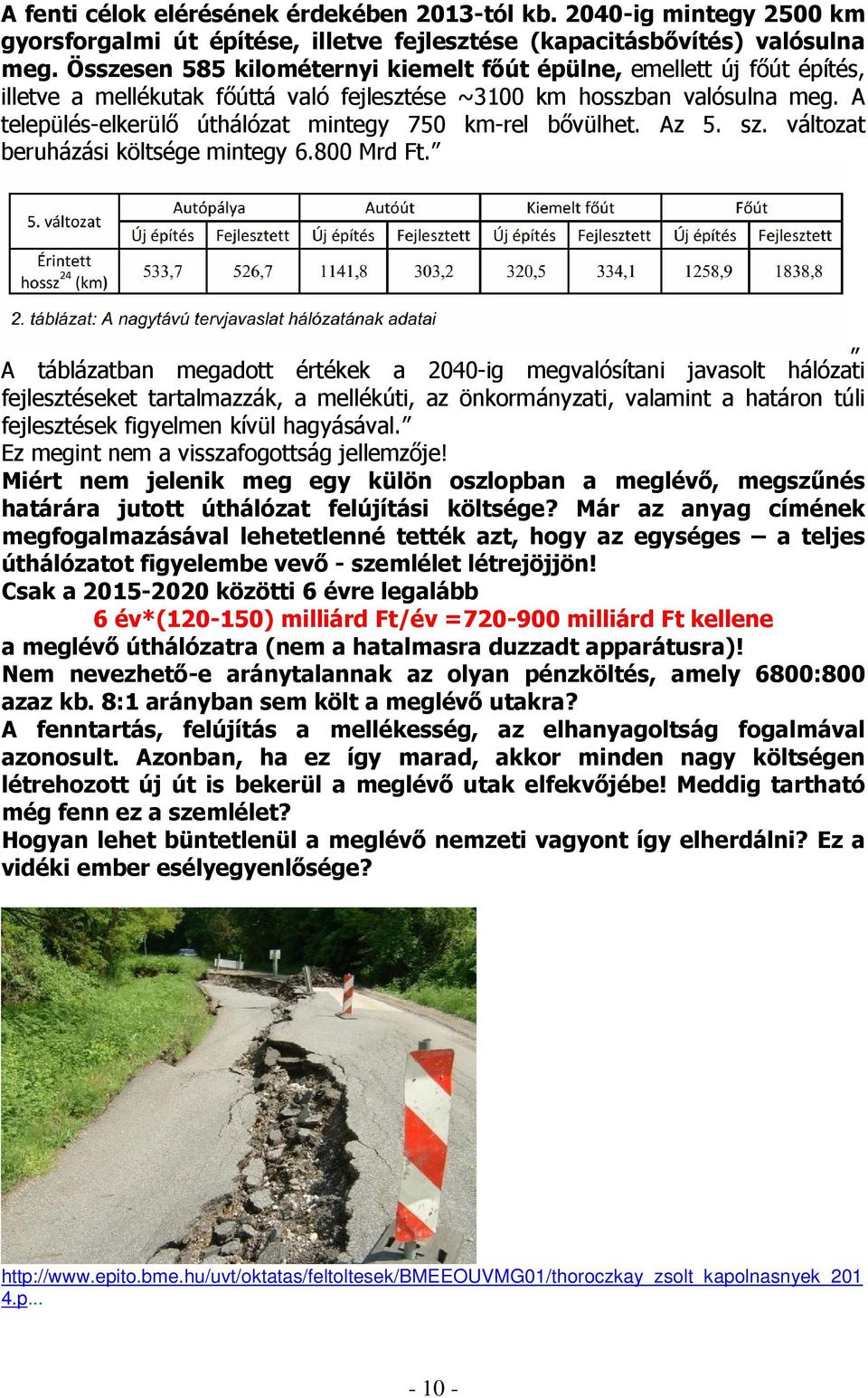 A település-elkerülı úthálózat mintegy 750 km-rel bıvülhet. Az 5. sz. változat beruházási költsége mintegy 6.800 Mrd Ft.