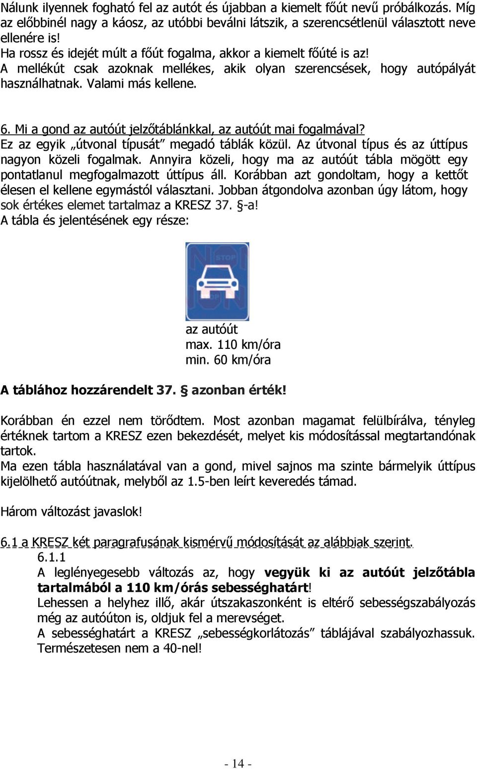 Mi a gond az autóút jelzıtáblánkkal, az autóút mai fogalmával? Ez az egyik útvonal típusát megadó táblák közül. Az útvonal típus és az úttípus nagyon közeli fogalmak.