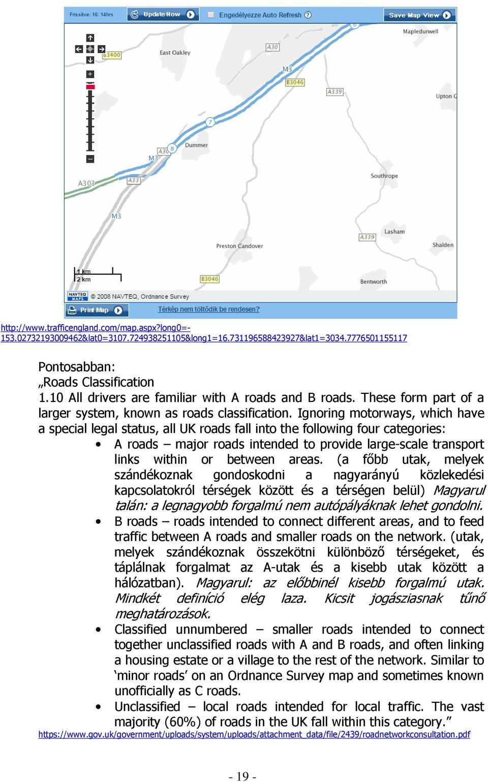 Ignoring motorways, which have a special legal status, all UK roads fall into the following four categories: A roads major roads intended to provide large-scale transport links within or between