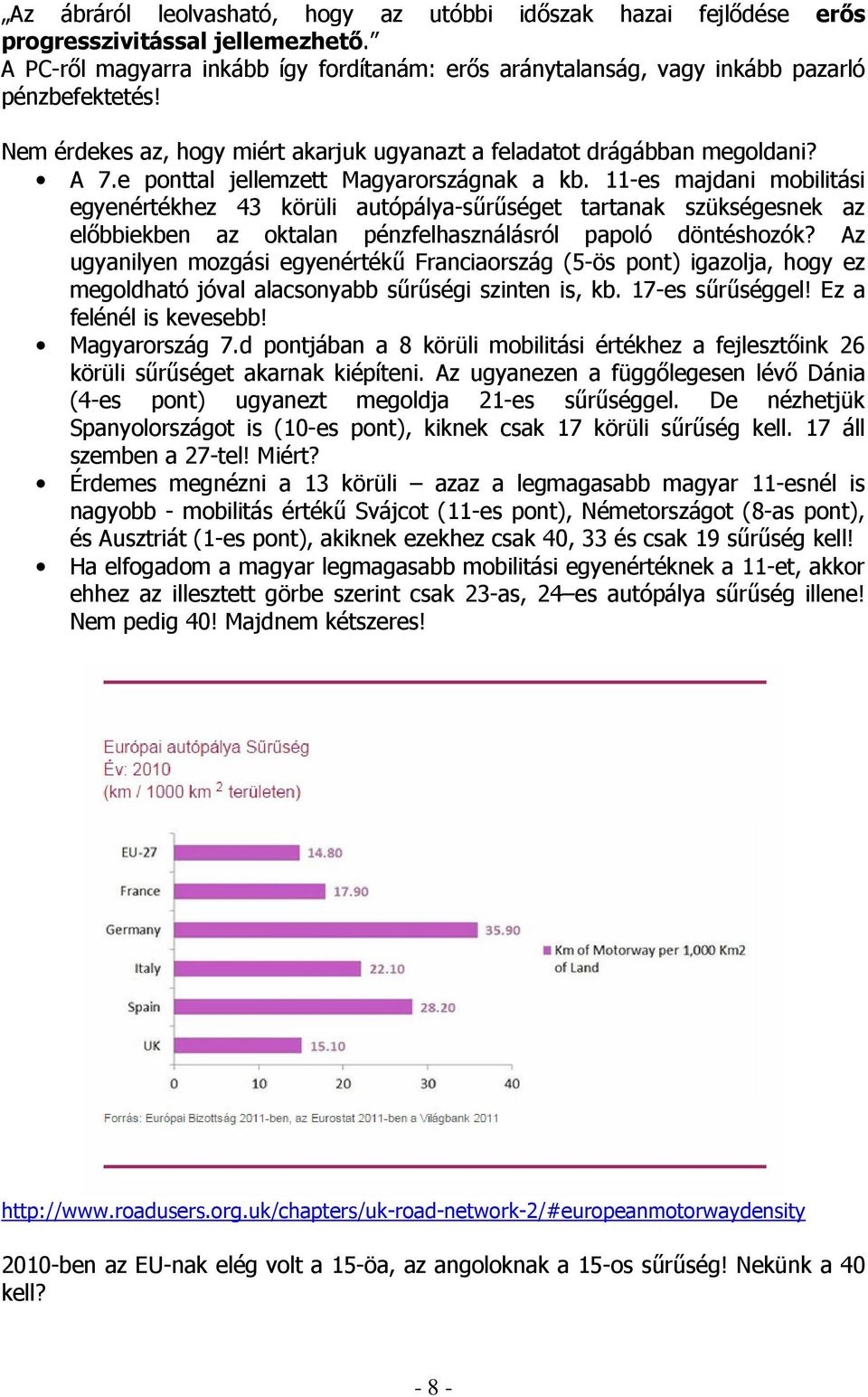 11-es majdani mobilitási egyenértékhez 43 körüli autópálya-sőrőséget tartanak szükségesnek az elıbbiekben az oktalan pénzfelhasználásról papoló döntéshozók?