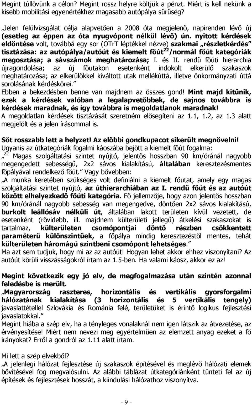 nyitott kérdések eldöntése volt, továbbá egy sor (OTrT léptékkel nézve) szakmai részletkérdés tisztázása: az autópálya/autóút és kiemelt fıút 22 /normál fıút kategóriák megosztása; a sávszámok