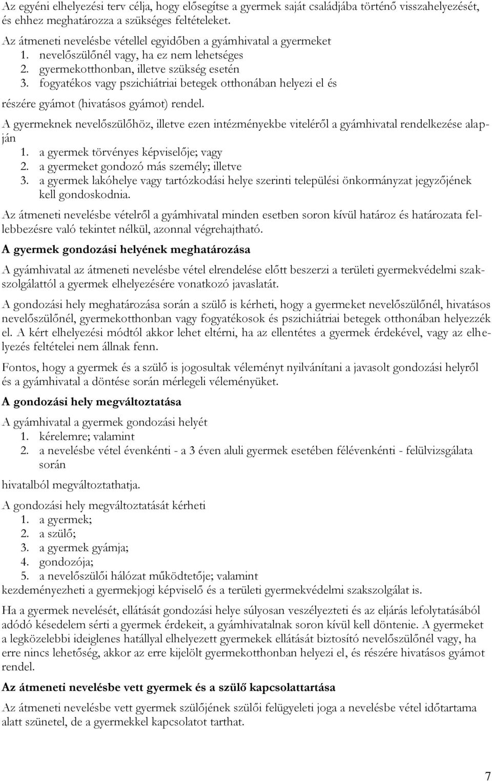 fogyatékos vagy pszichiátriai betegek otthonában helyezi el és részére gyámot (hivatásos gyámot) rendel.