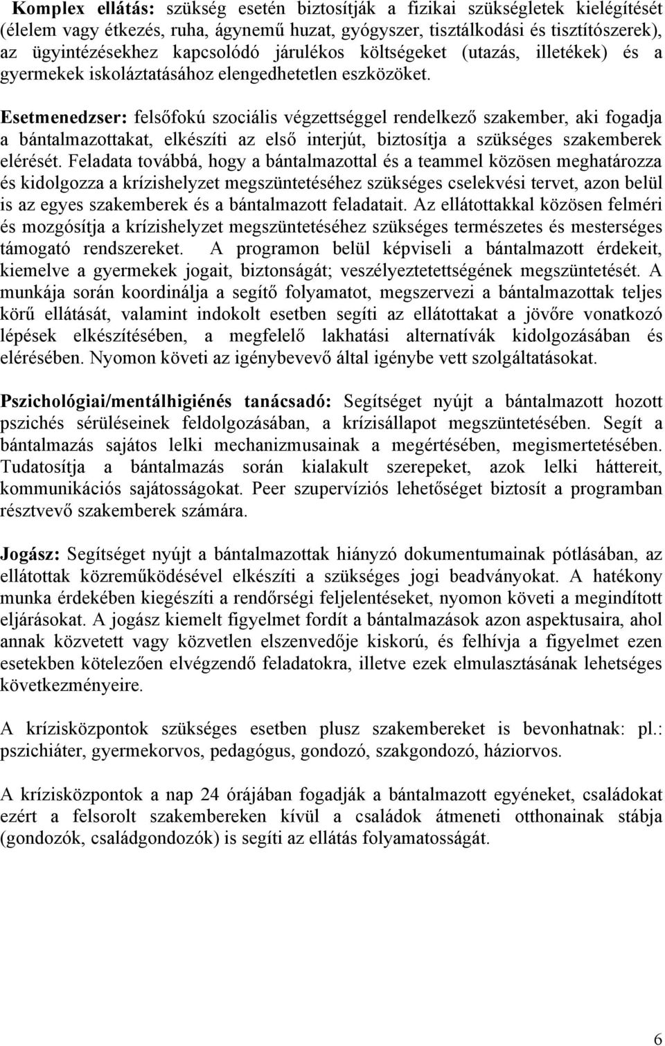 Esetmenedzser: felsőfokú szociális végzettséggel rendelkező szakember, aki fogadja a bántalmazottakat, elkészíti az első interjút, biztosítja a szükséges szakemberek elérését.