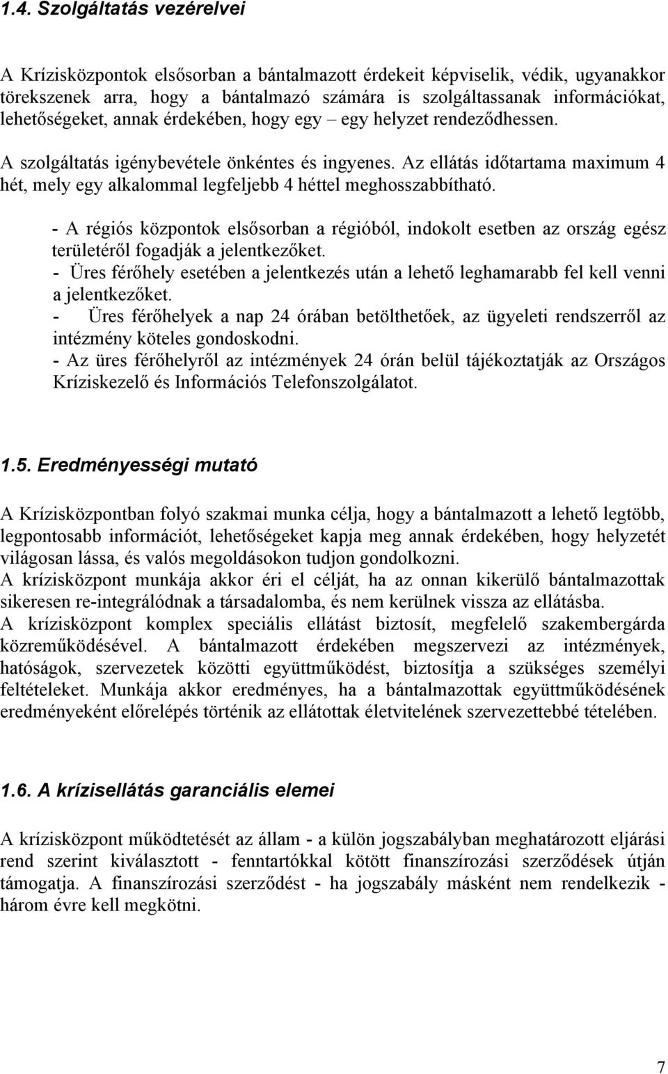 Az ellátás időtartama maximum 4 hét, mely egy alkalommal legfeljebb 4 héttel meghosszabbítható.