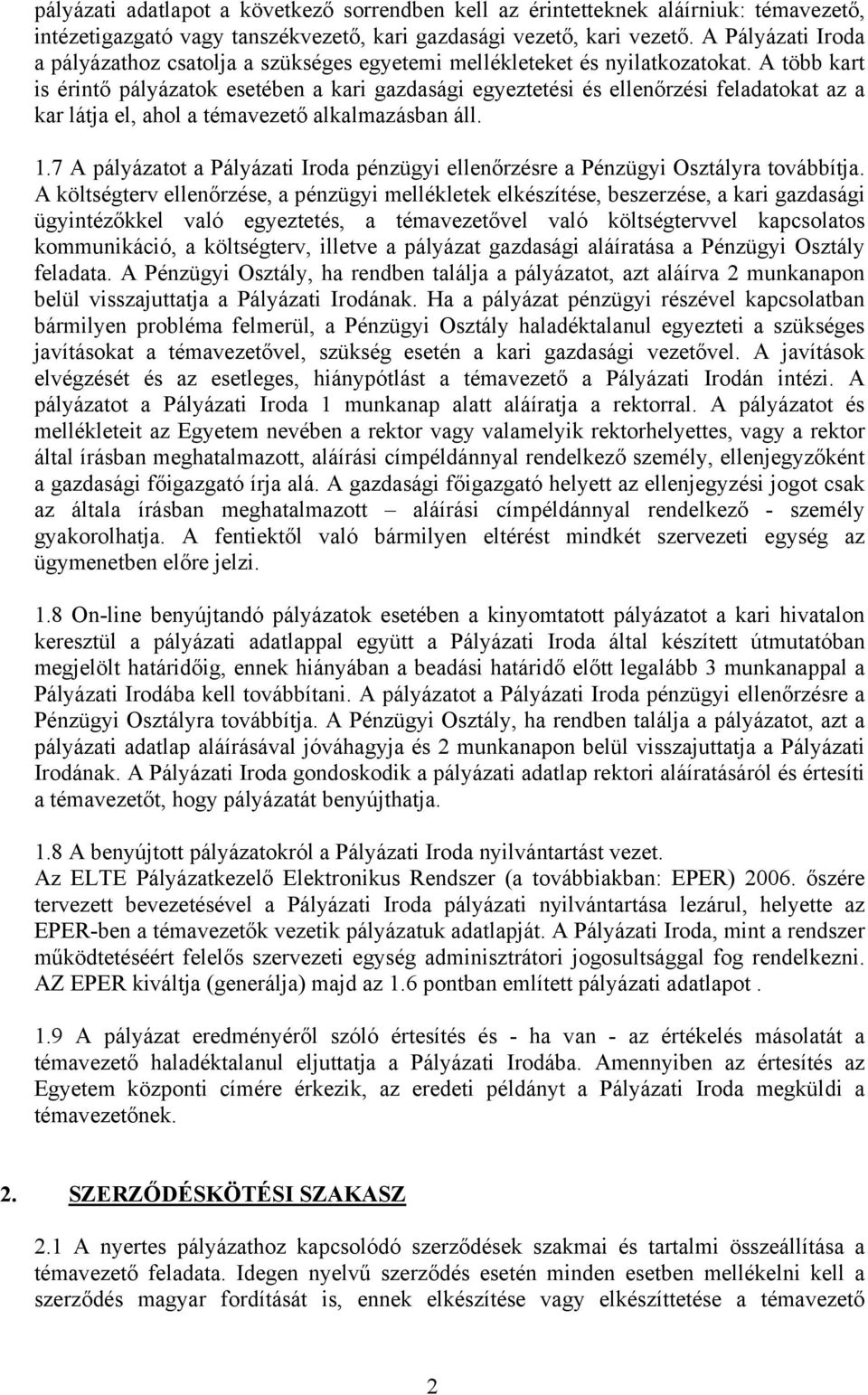 A több kart is érintő pályázatok esetében a kari gazdasági egyeztetési és ellenőrzési feladatokat az a kar látja el, ahol a témavezető alkalmazásban áll. 1.