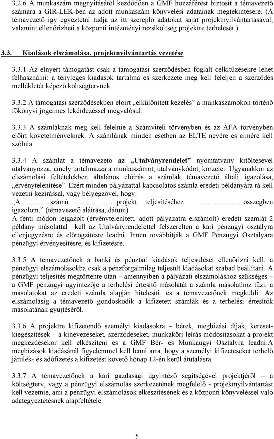 3. Kiadások elszámolása, projektnyilvántartás vezetése 3.3.1 Az elnyert támogatást csak a támogatási szerződésben foglalt célkitűzésekre lehet felhasználni: a tényleges kiadások tartalma és