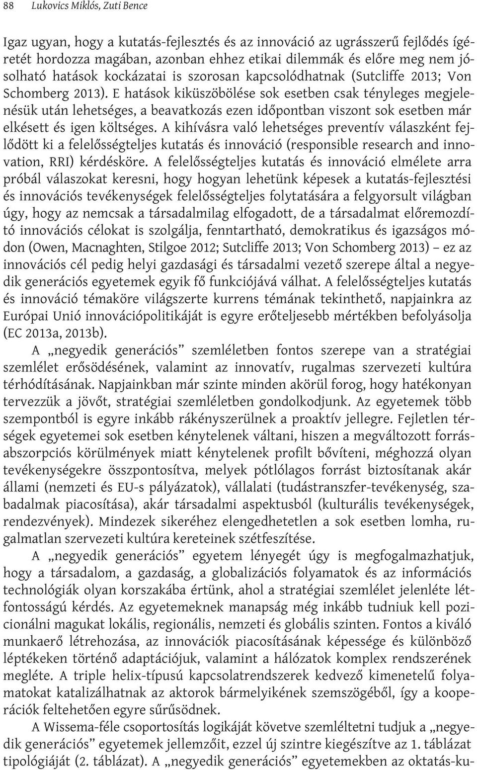 E hatások kiküszöbölése sok esetben csak tényleges megjelenésük után lehetséges, a beavatkozás ezen időpontban viszont sok esetben már elkésett és igen költséges.