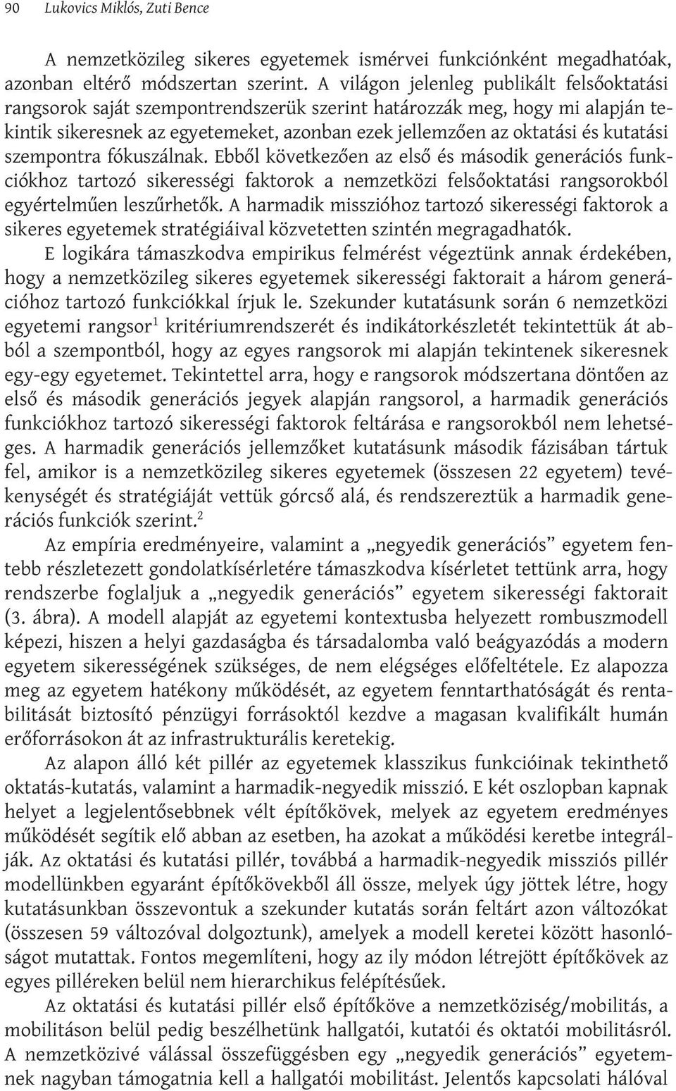 kutatási szempontra fókuszálnak. Ebből következően az első és második generációs funkciókhoz tartozó sikerességi faktorok a nemzetközi felsőoktatási rangsorokból egyértelműen leszűrhetők.