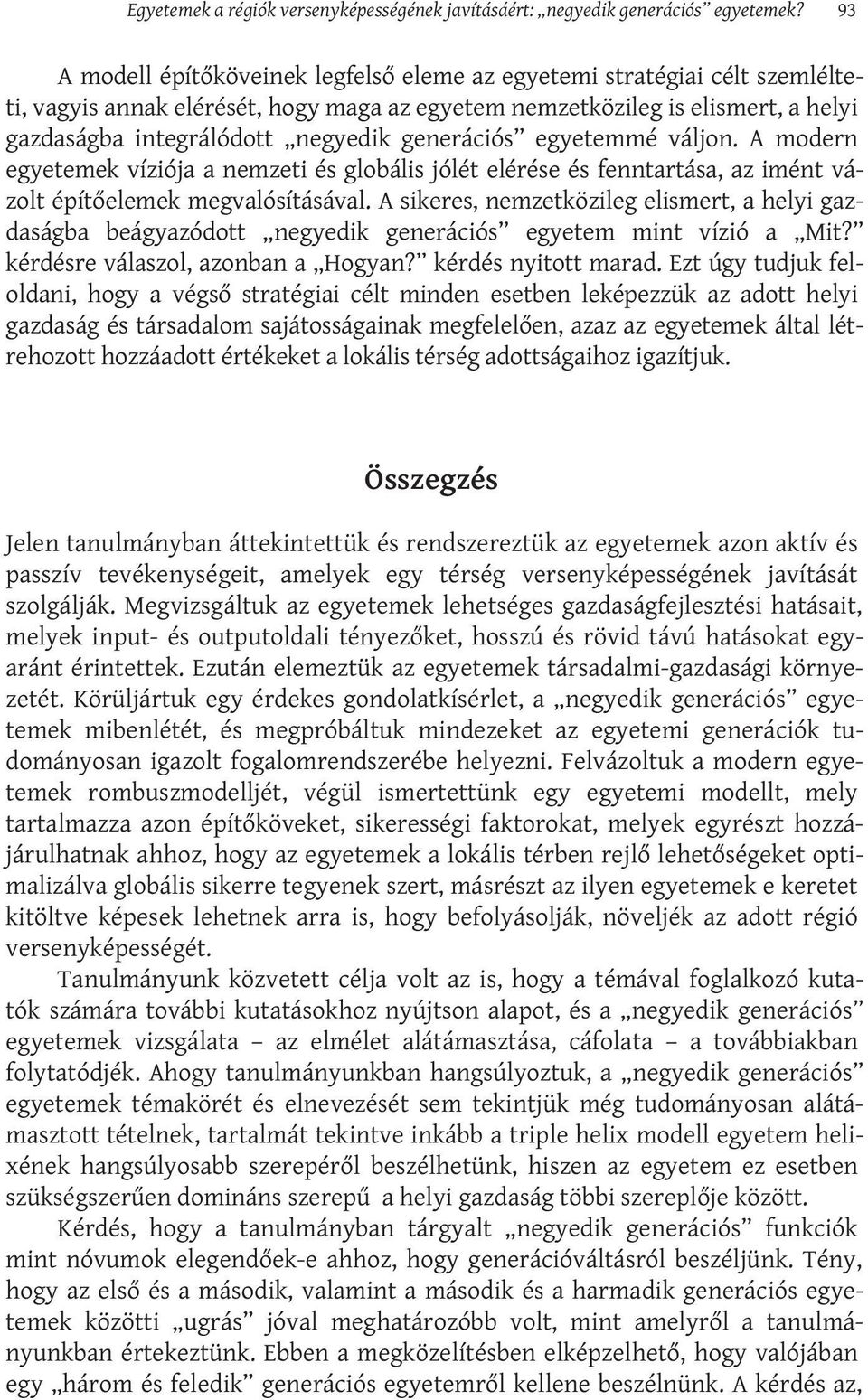 generációs egyetemmé váljon. A modern egyetemek víziója a nemzeti és globális jólét elérése és fenntartása, az imént vázolt építőelemek megvalósításával.