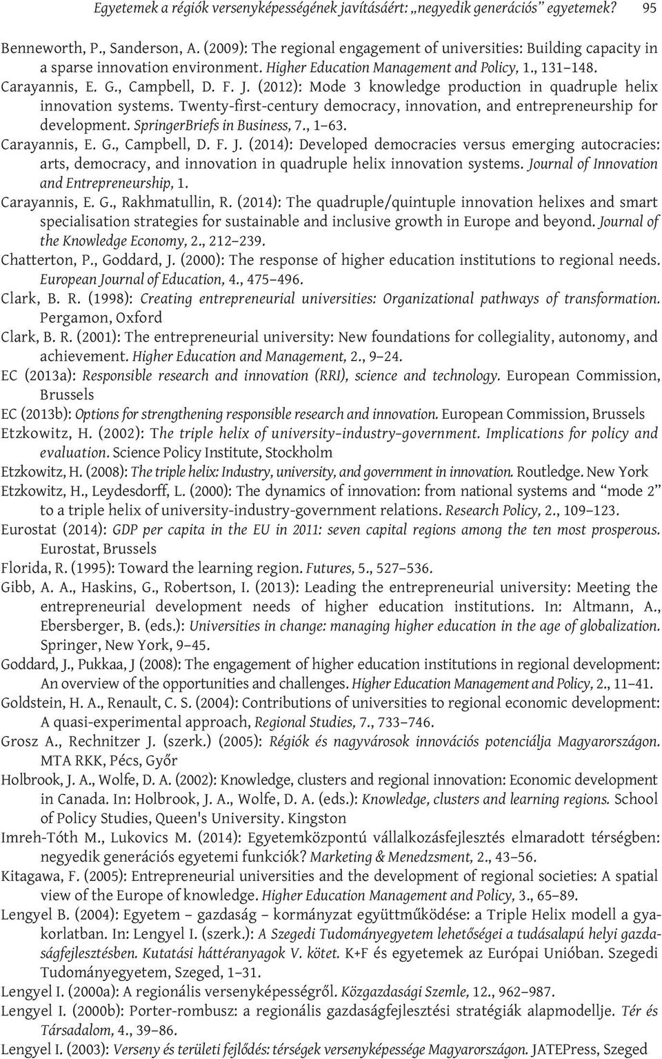 (2012): Mode 3 knowledge production in quadruple helix innovation systems. Twenty-first-century democracy, innovation, and entrepreneurship for development. SpringerBriefs in Business, 7., 1 63.