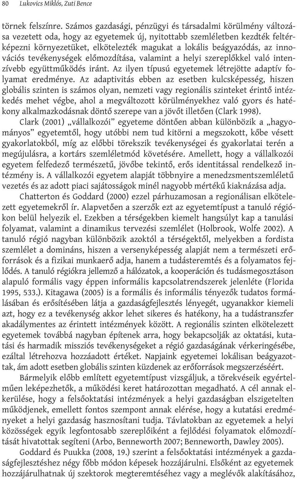 beágyazódás, az innovációs tevékenységek előmozdítása, valamint a helyi szereplőkkel való intenzívebb együttműködés iránt. Az ilyen típusú egyetemek létrejötte adaptív folyamat eredménye.