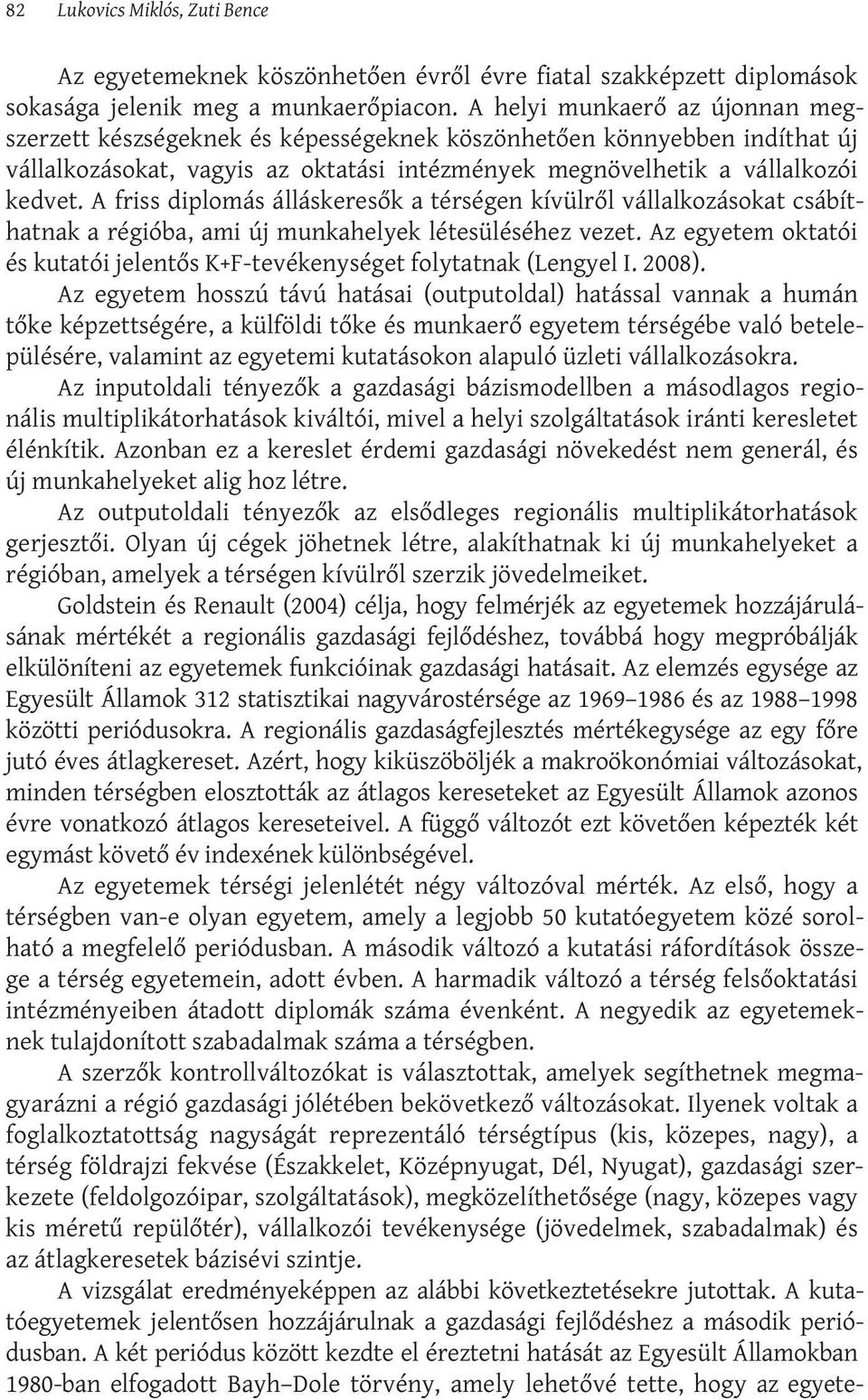 A friss diplomás álláskeresők a térségen kívülről vállalkozásokat csábíthatnak a régióba, ami új munkahelyek létesüléséhez vezet.