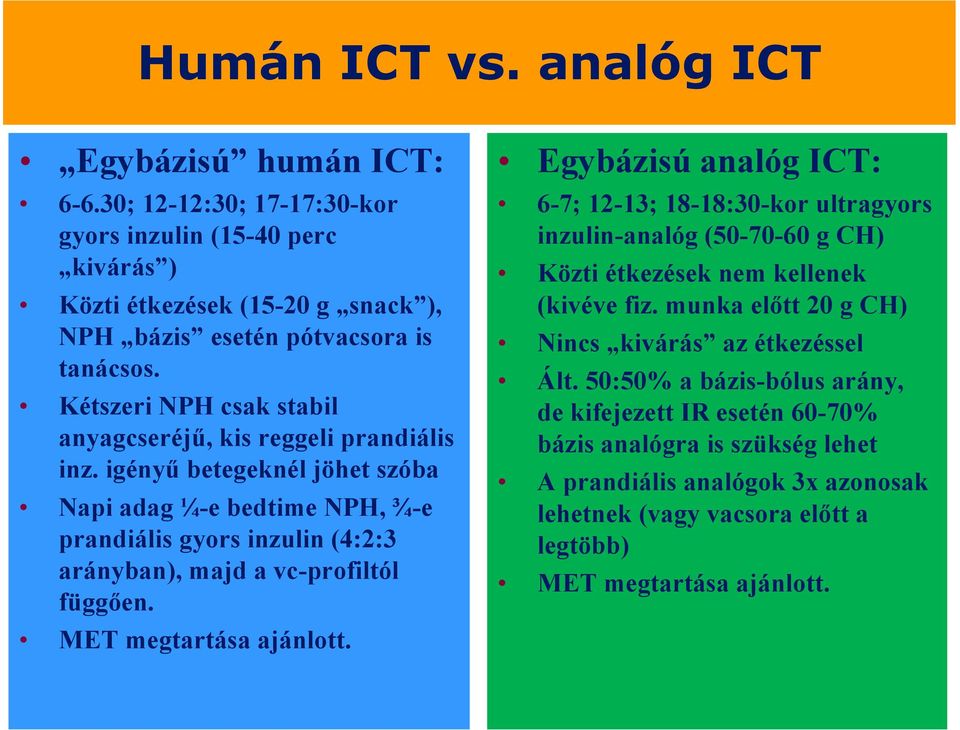 igényű betegeknél jöhet szóba Napi adag ¼-e bedtime NPH, ¾-e prandiális gyors inzulin (4:2:3 arányban), majd a vc-profiltól függően. MET megtartása ajánlott.