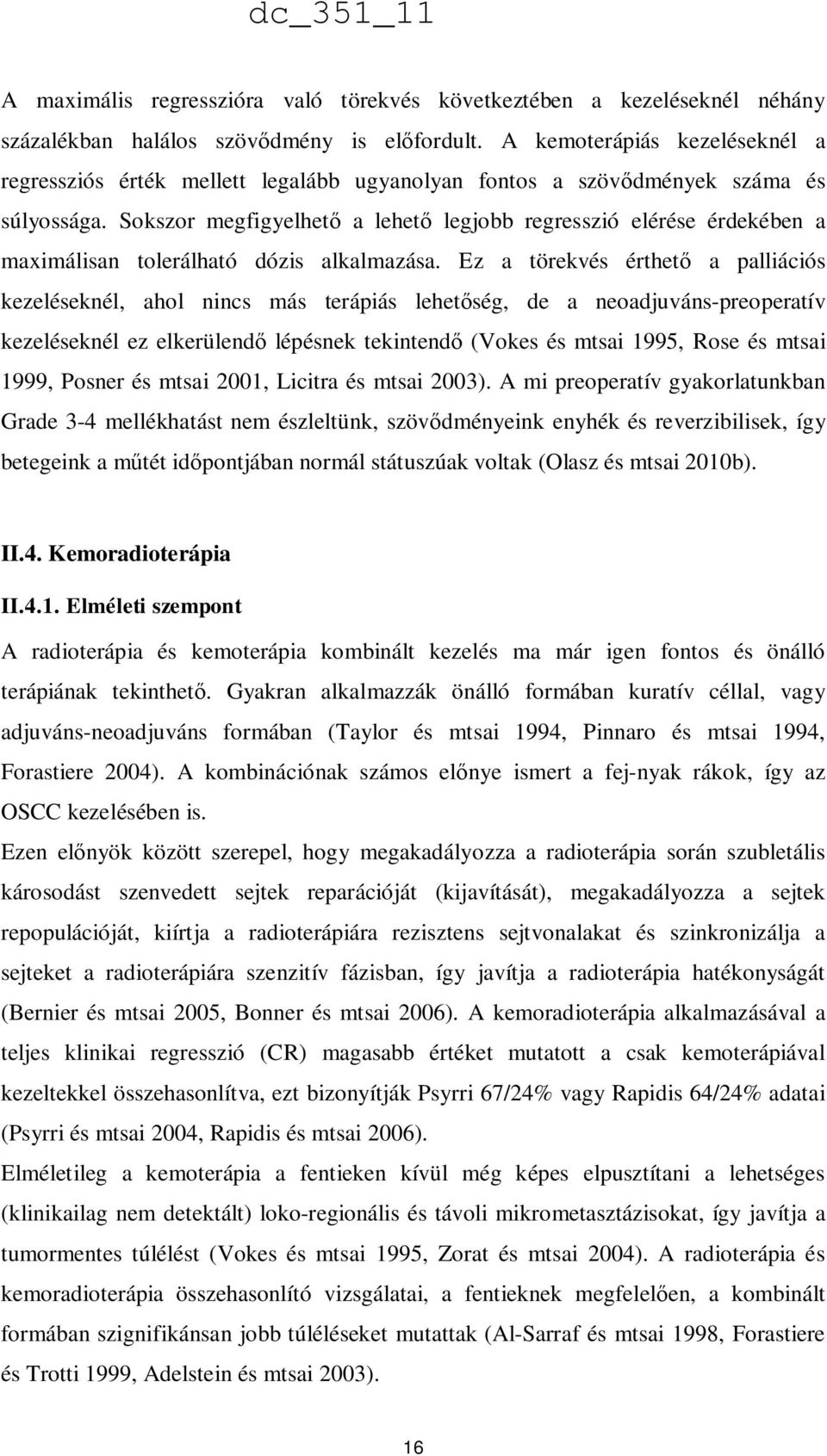 Sokszor megfigyelhető a lehető legjobb regresszió elérése érdekében a maximálisan tolerálható dózis alkalmazása.