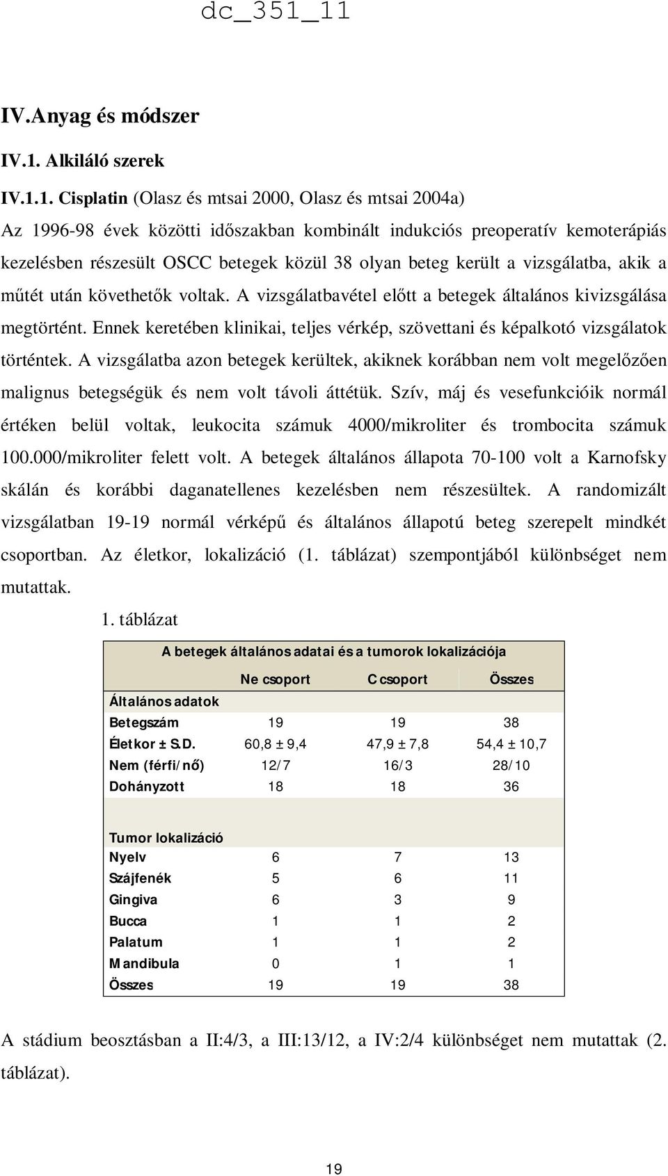 1. Cisplatin (Olasz és mtsai 2000, Olasz és mtsai 2004a) Az 1996-98 évek közötti időszakban kombinált indukciós preoperatív kemoterápiás kezelésben részesült OSCC betegek közül 38 olyan beteg került