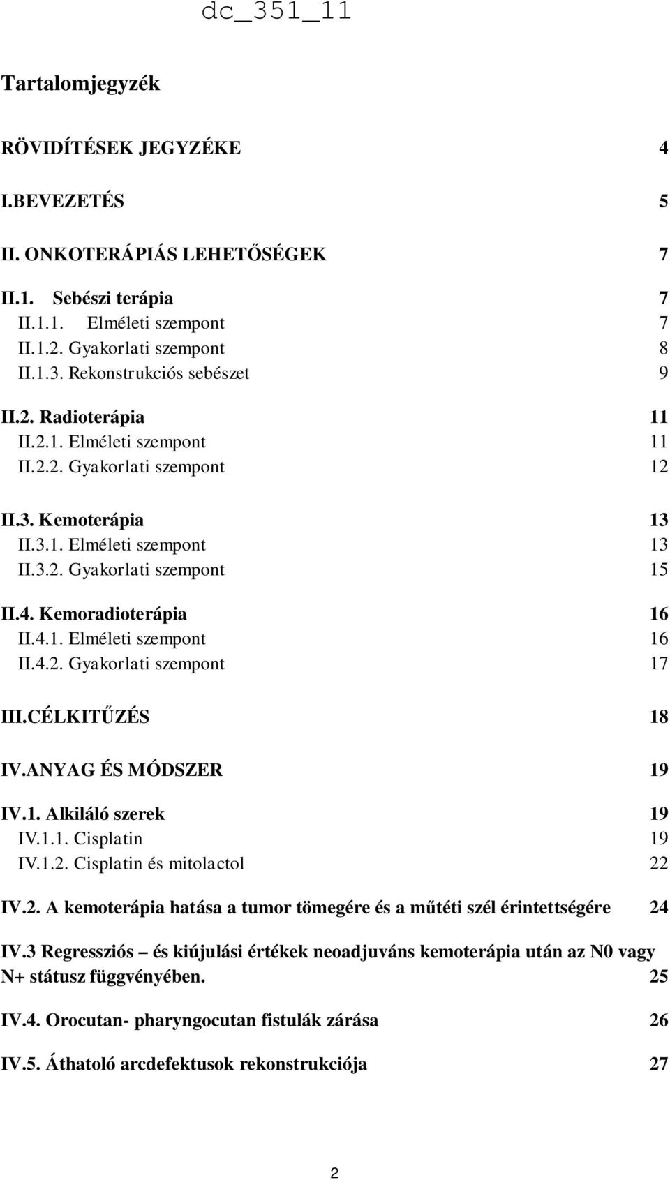 Kemoradioterápia 16 II.4.1. Elméleti szempont 16 II.4.2. Gyakorlati szempont 17 III.CÉLKITŰZÉS 18 IV.ANYAG ÉS MÓDSZER 19 IV.1. Alkiláló szerek 19 IV.1.1. Cisplatin 19 IV.1.2. Cisplatin és mitolactol 22 IV.