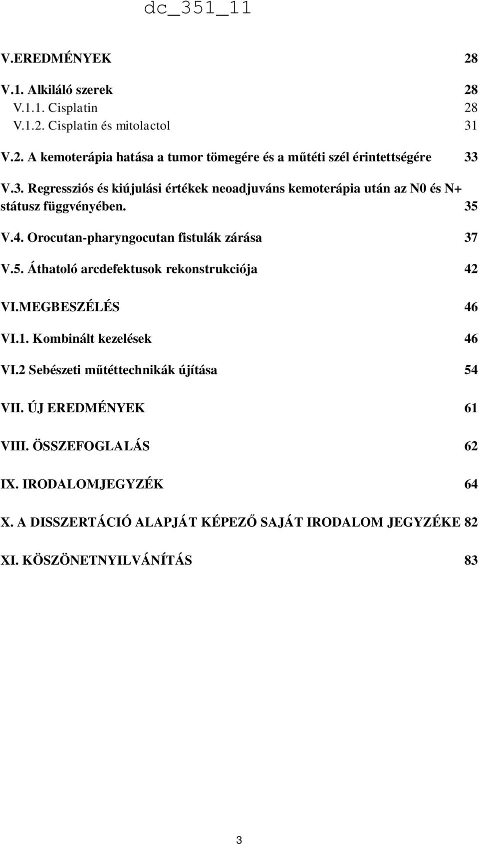 MEGBESZÉLÉS 46 VI.1. Kombinált kezelések 46 VI.2 Sebészeti műtéttechnikák újítása 54 VII. ÚJ EREDMÉNYEK 61 VIII. ÖSSZEFOGLALÁS 62 IX.