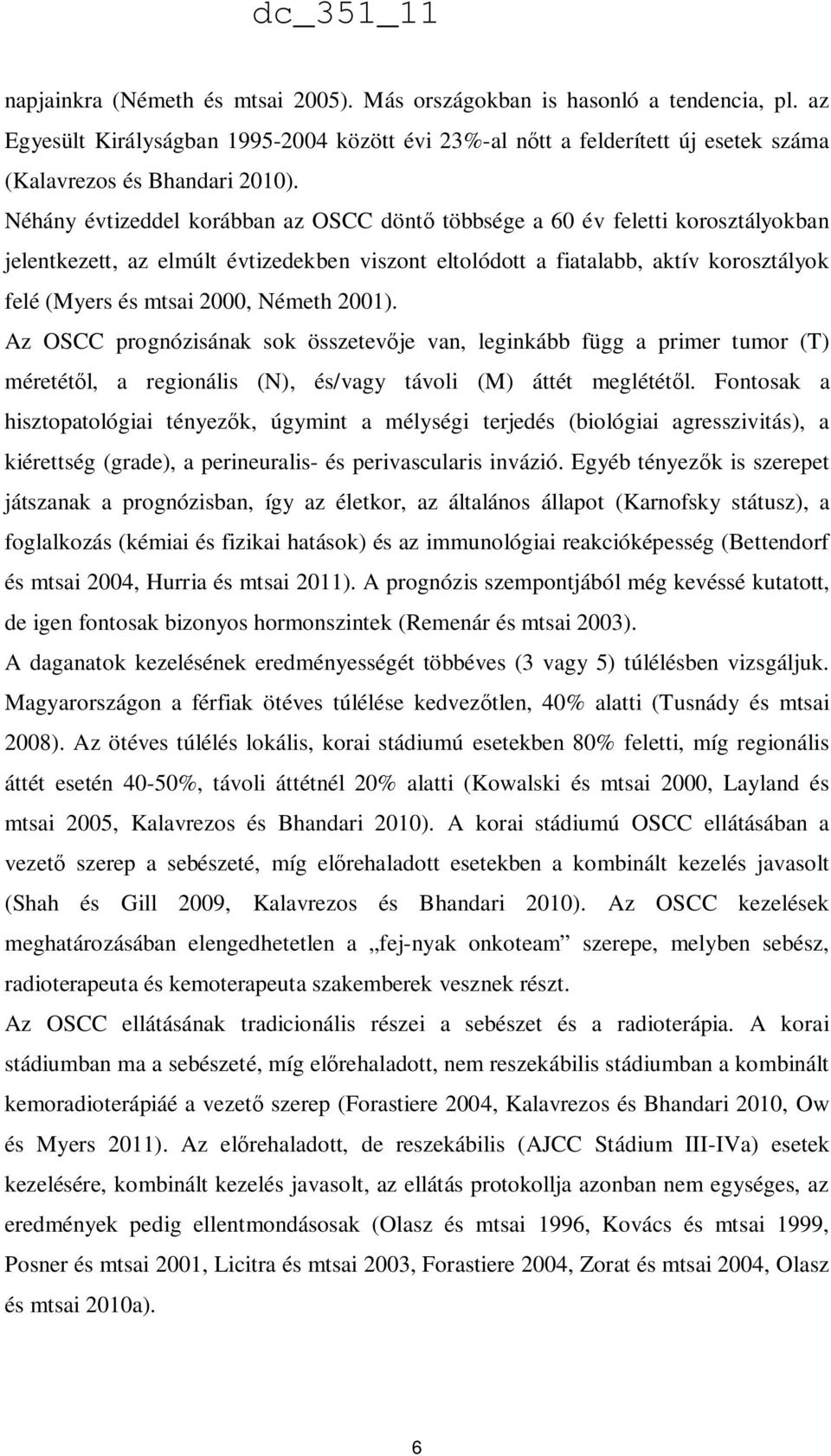 Németh 2001). Az OSCC prognózisának sok összetevője van, leginkább függ a primer tumor (T) méretétől, a regionális (N), és/vagy távoli (M) áttét meglététől.