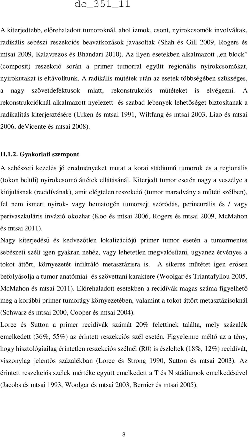 A radikális műtétek után az esetek többségében szükséges, a nagy szövetdefektusok miatt, rekonstrukciós műtéteket is elvégezni.
