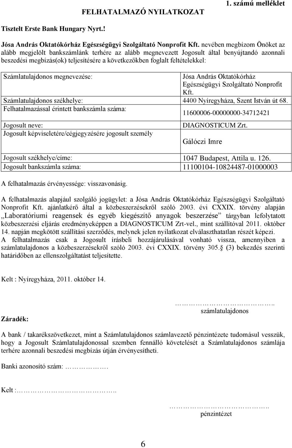 Számlatulajdonos megnevezése: Jósa András Oktatókórház Egészségügyi Szolgáltató Nonprofit Kft. Számlatulajdonos székhelye: 4400 Nyíregyháza, Szent István út 68.