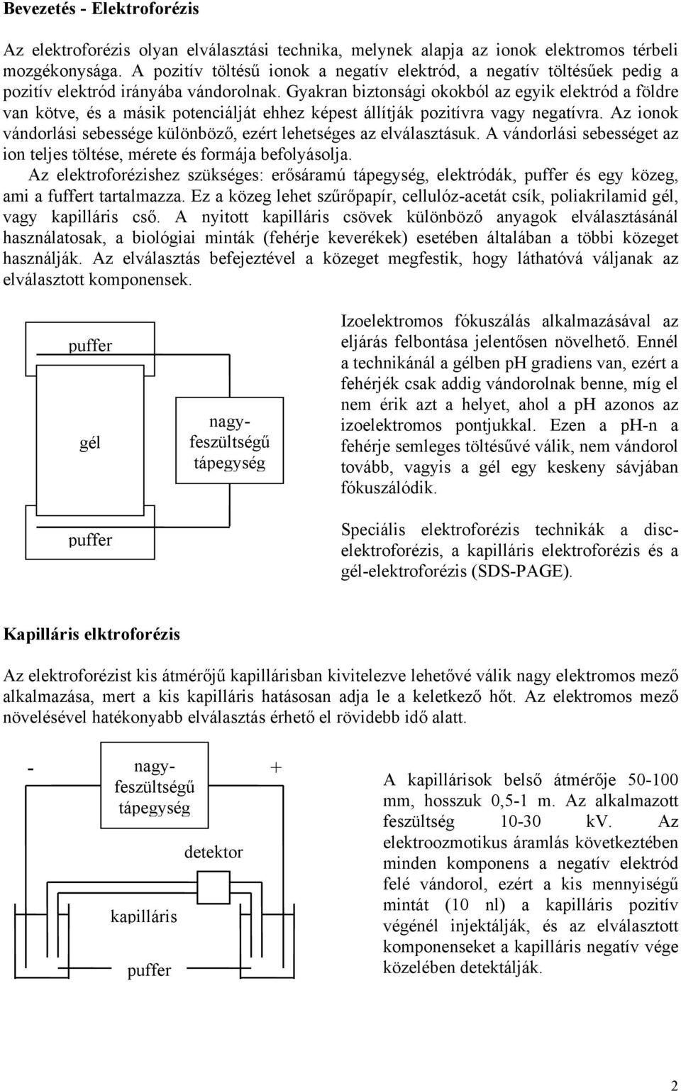 Gyakran biztonsági okokból az egyik elektród a földre van kötve, és a másik potenciálját ehhez képest állítják pozitívra vagy negatívra.