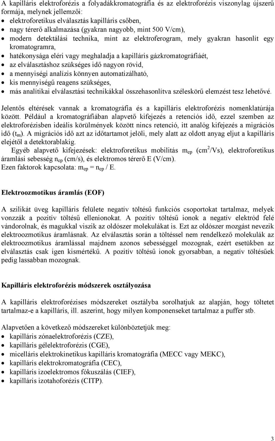 elválasztáshoz szükséges idő nagyon rövid, a mennyiségi analízis könnyen automatizálható, kis mennyiségű reagens szükséges, más analítikai elválasztási technikákkal összehasonlítva széleskörű