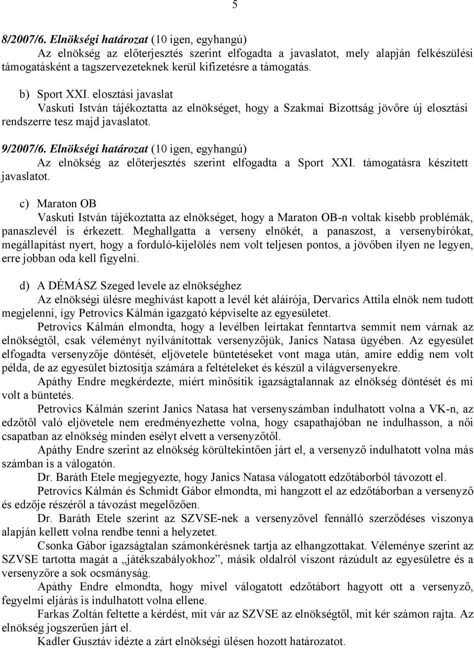 b) Sport XXI. elosztási javaslat Vaskuti István tájékoztatta az elnökséget, hogy a Szakmai Bizottság jövőre új elosztási rendszerre tesz majd javaslatot. 9/2007/6.