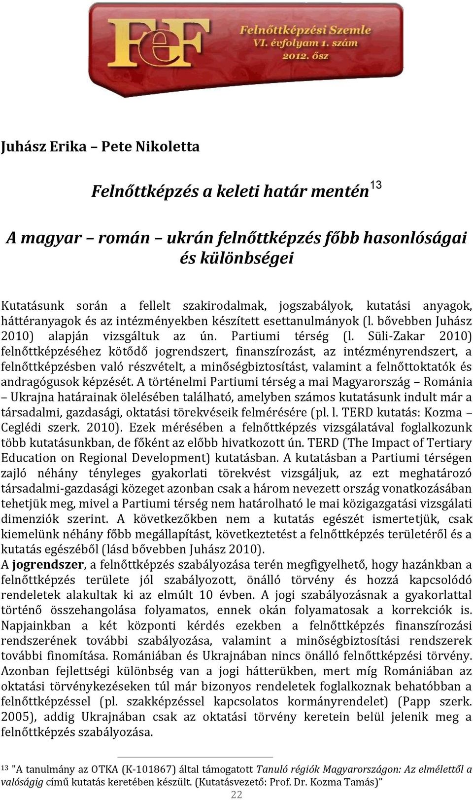 Süli-Zakar 2010) felnőttképzéséhez kötődő jogrendszert, finanszírozást, az intézményrendszert, a felnőttképzésben való részvételt, a minőségbiztosítást, valamint a felnőttoktatók és andragógusok
