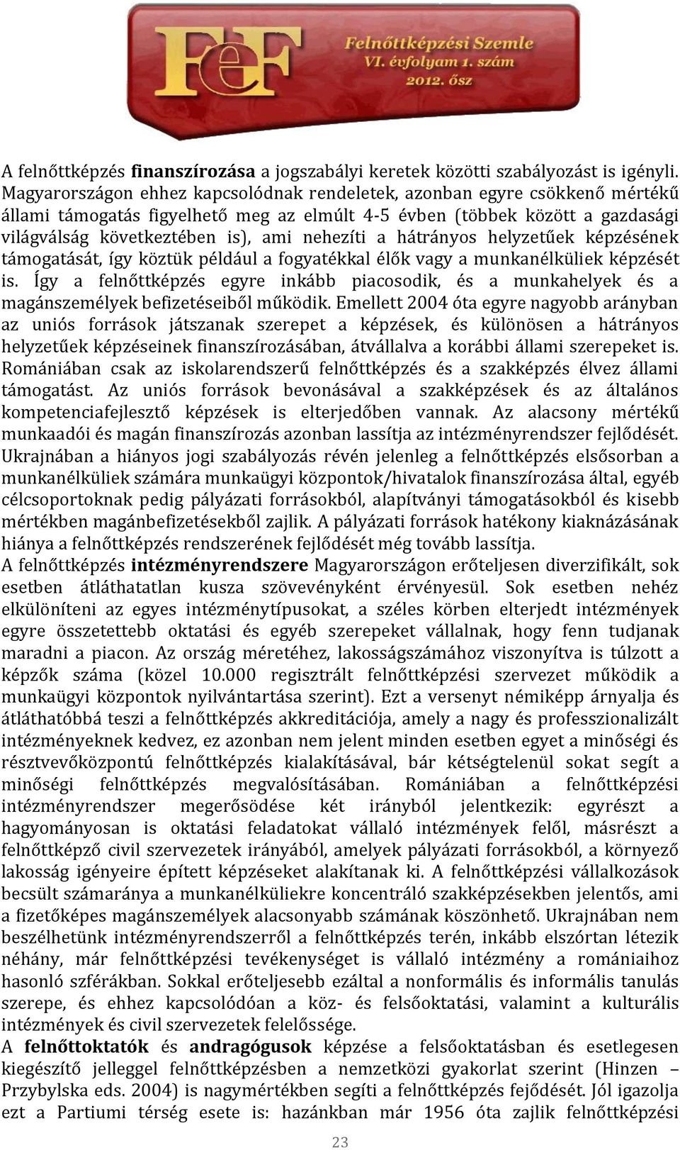 a hátrányos helyzetűek képzésének támogatását, így köztük például a fogyatékkal élők vagy a munkanélküliek képzését is.