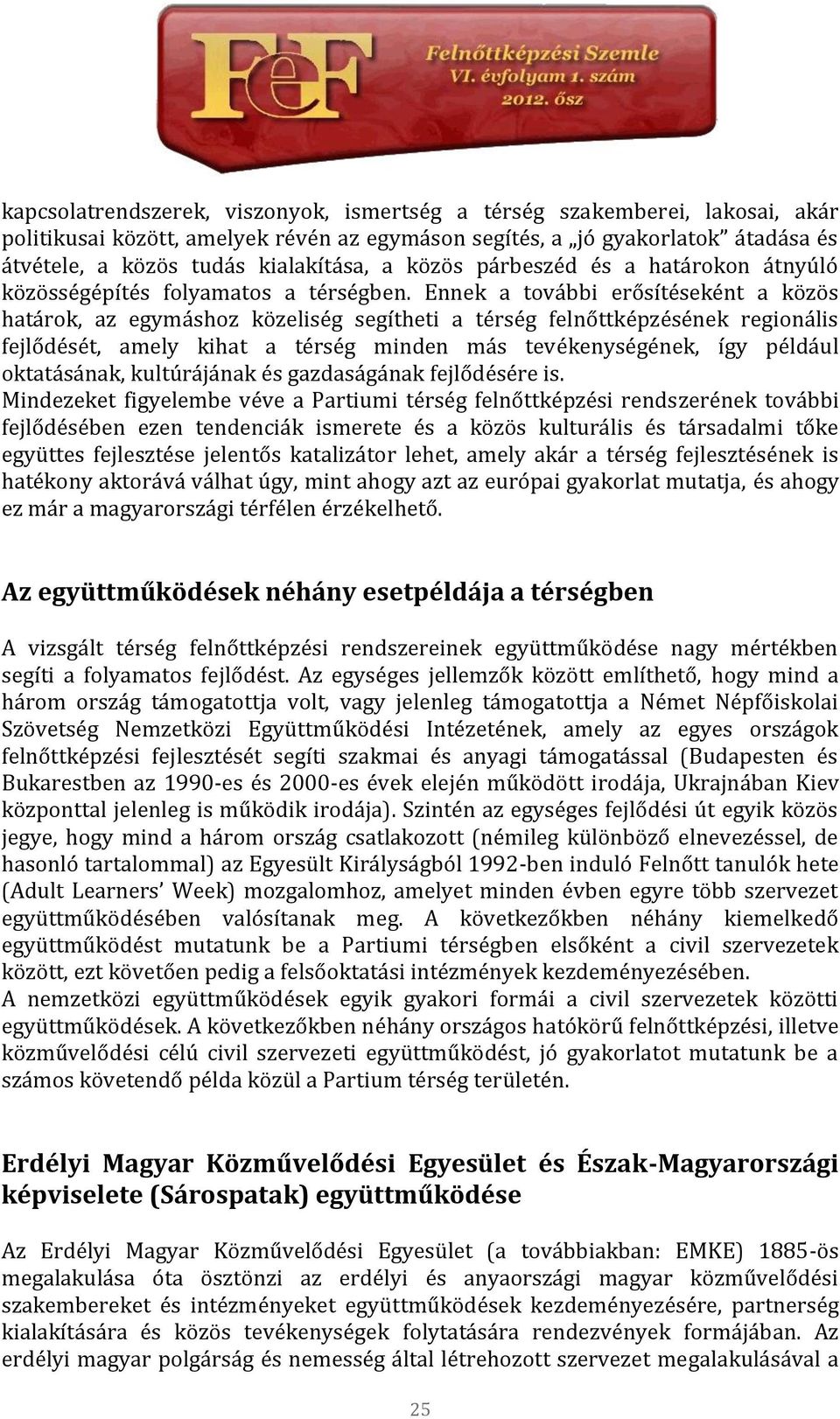 Ennek a további erősítéseként a közös határok, az egymáshoz közeliség segítheti a térség felnőttképzésének regionális fejlődését, amely kihat a térség minden más tevékenységének, így például